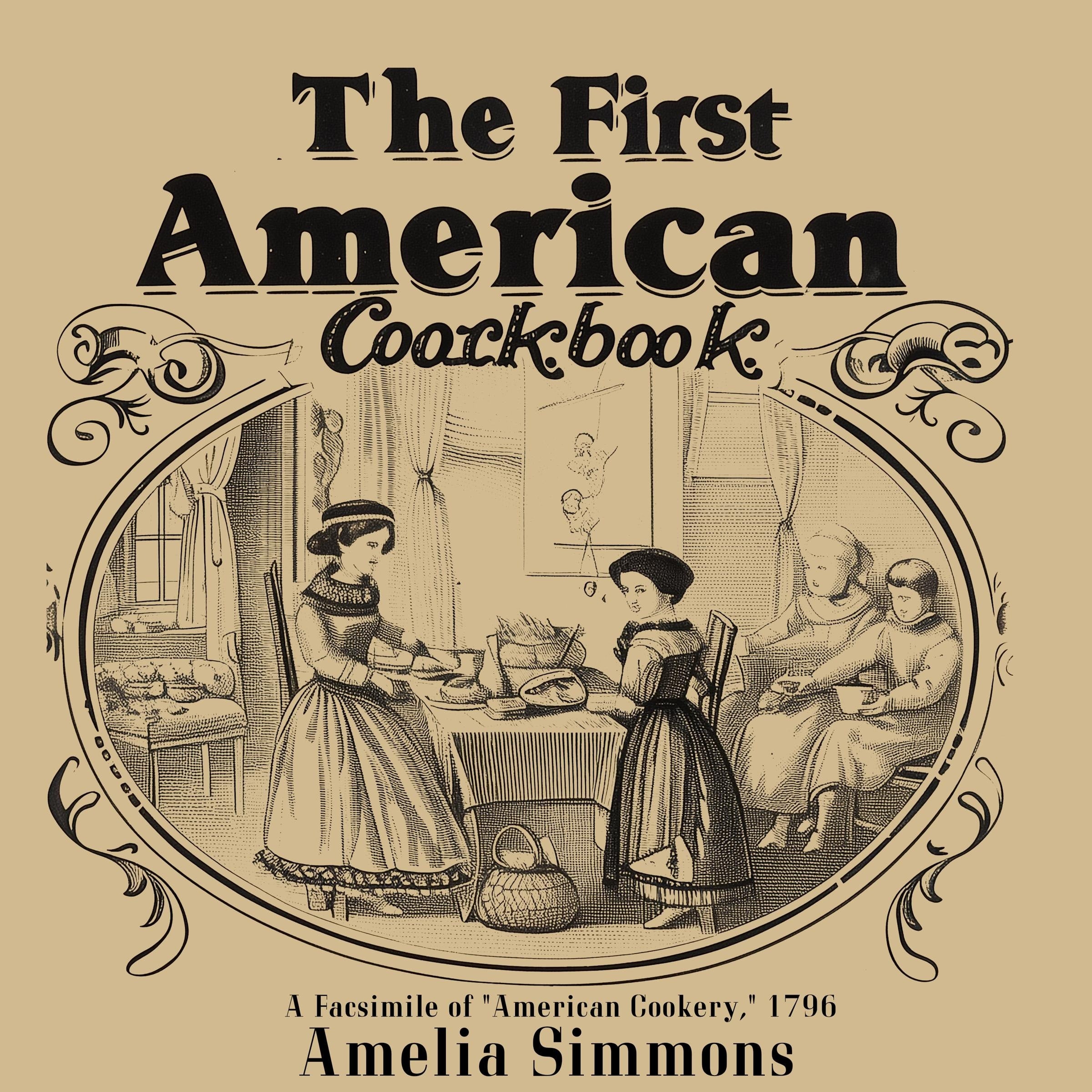 The First American Cookbook: A Facsimile of "American Cookery," 1796