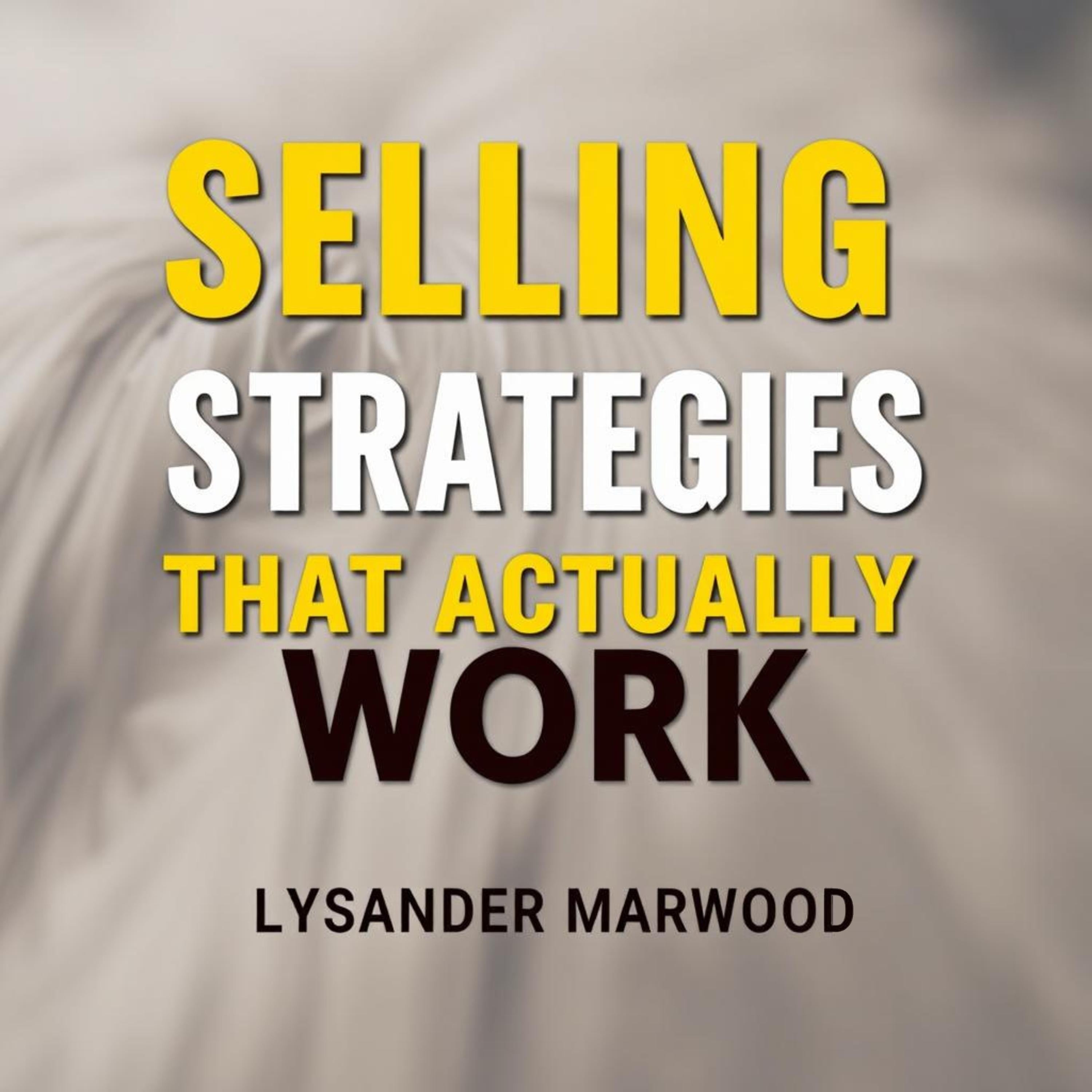 Selling Strategies That Actually Work: The Hidden Truths You Need