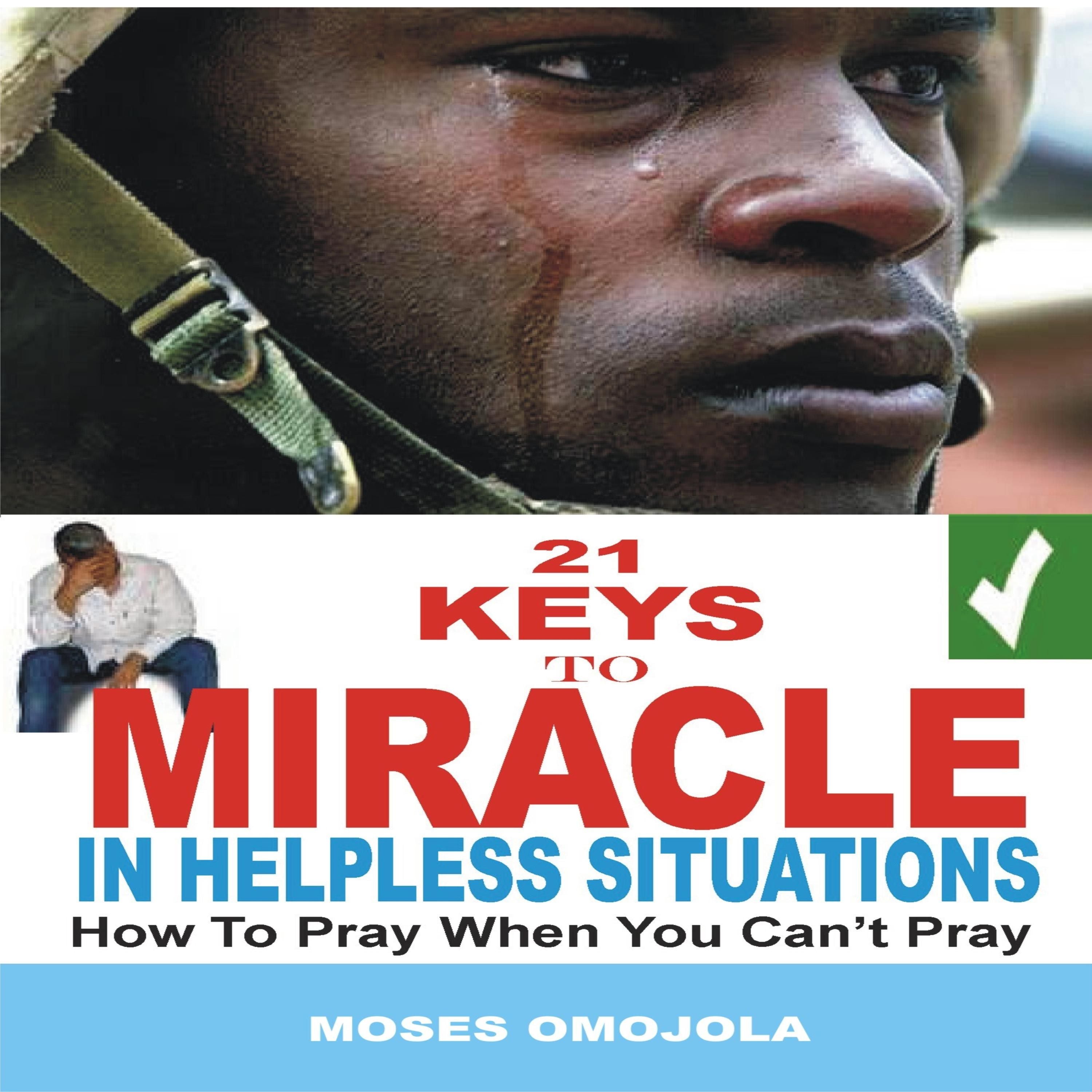 21 Keys To Miracle In Helpless Situations: How To Pray When You Can't Pray