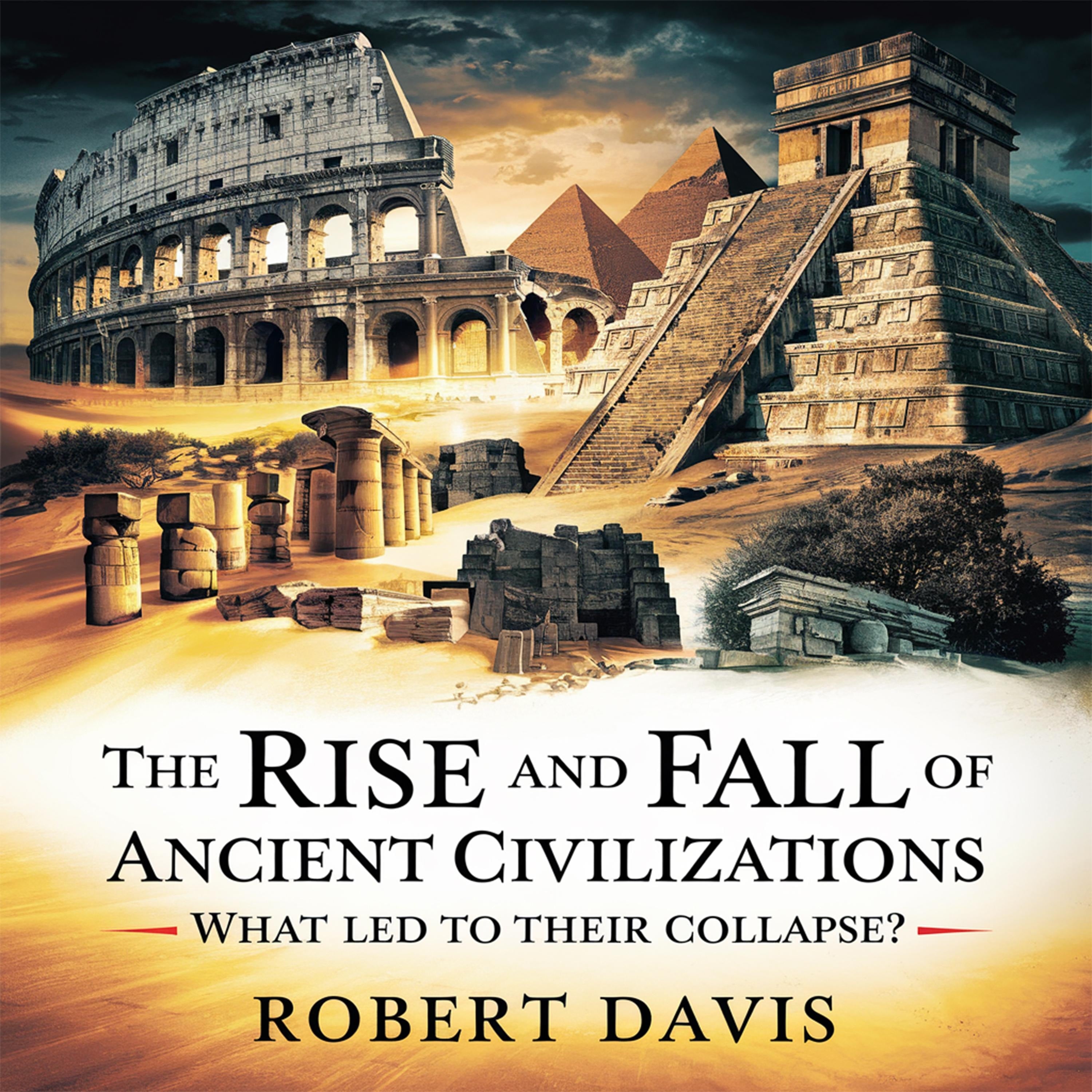 The Rise and Fall of Ancient Civilizations – What Led to Their Collapse?