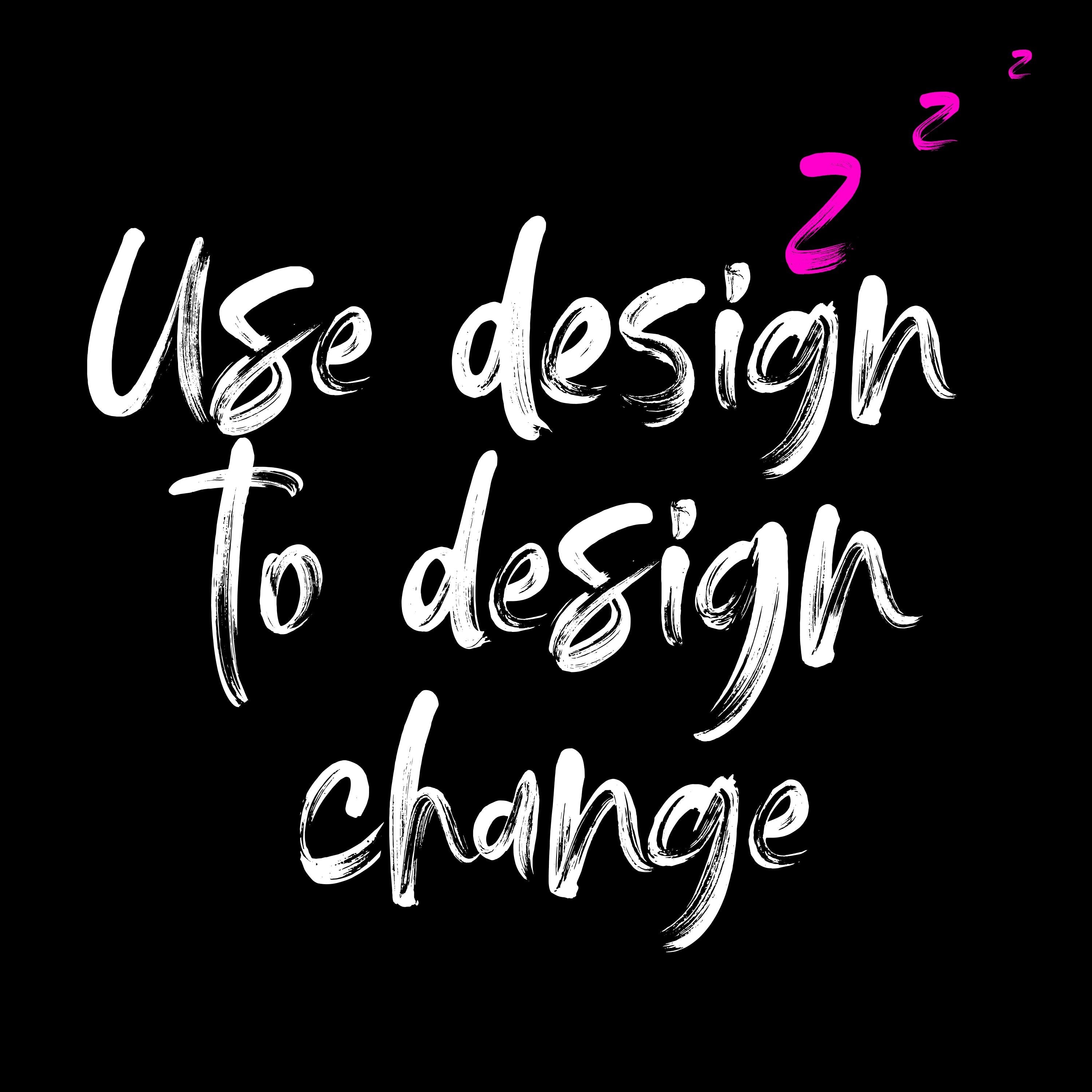 Use Design To Design Change