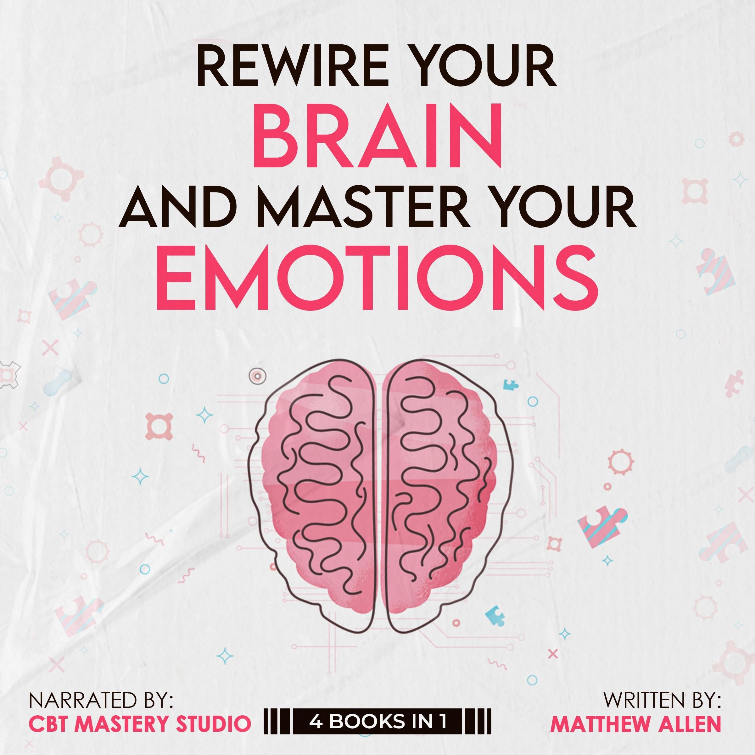 Rewire Your Brain and Master Your Emotions 4 Books in 1