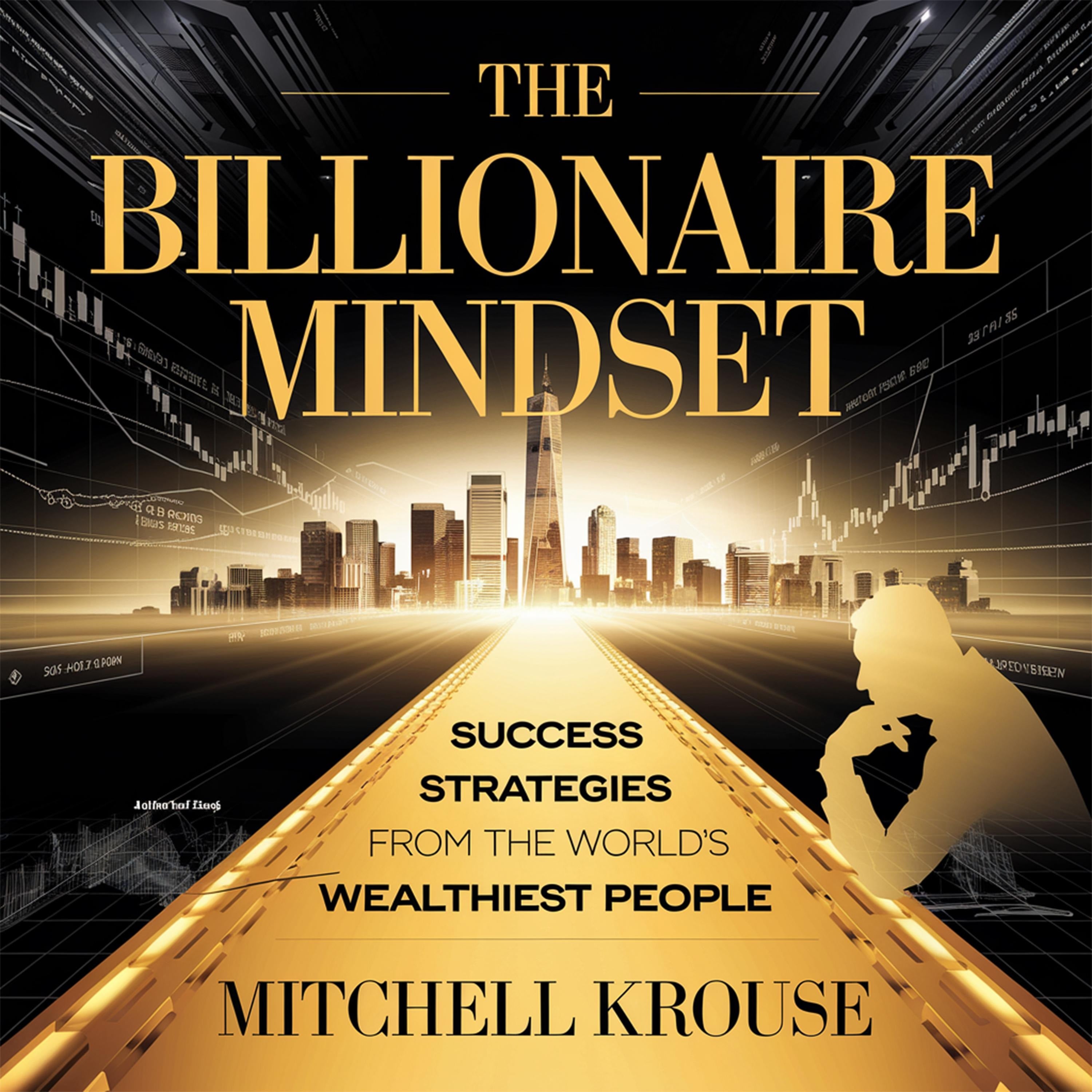 The Billionaire Mindset – Success Strategies from the World’s Wealthiest People