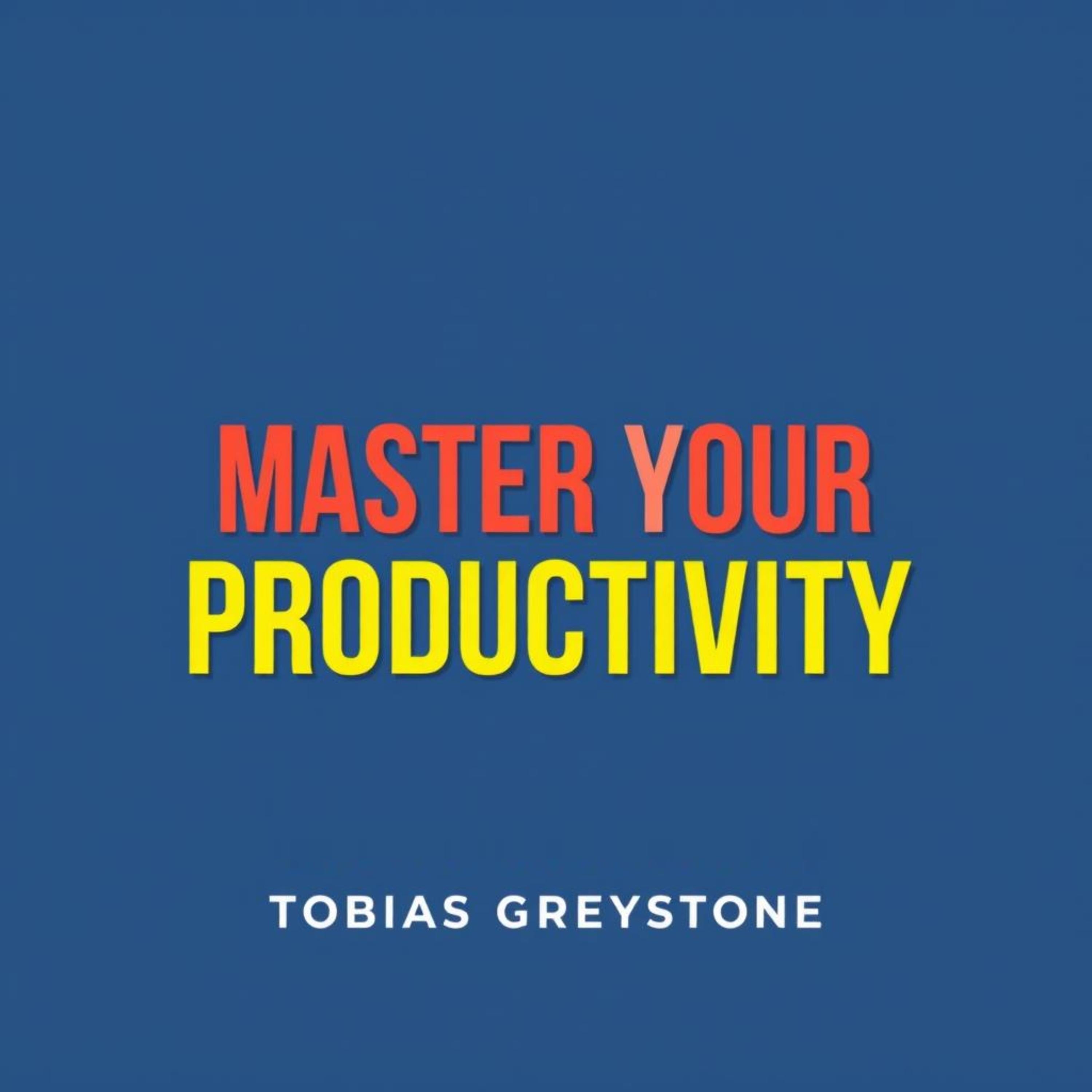 Master Your Productivity: Secrets to Skyrocket Your Life and Career