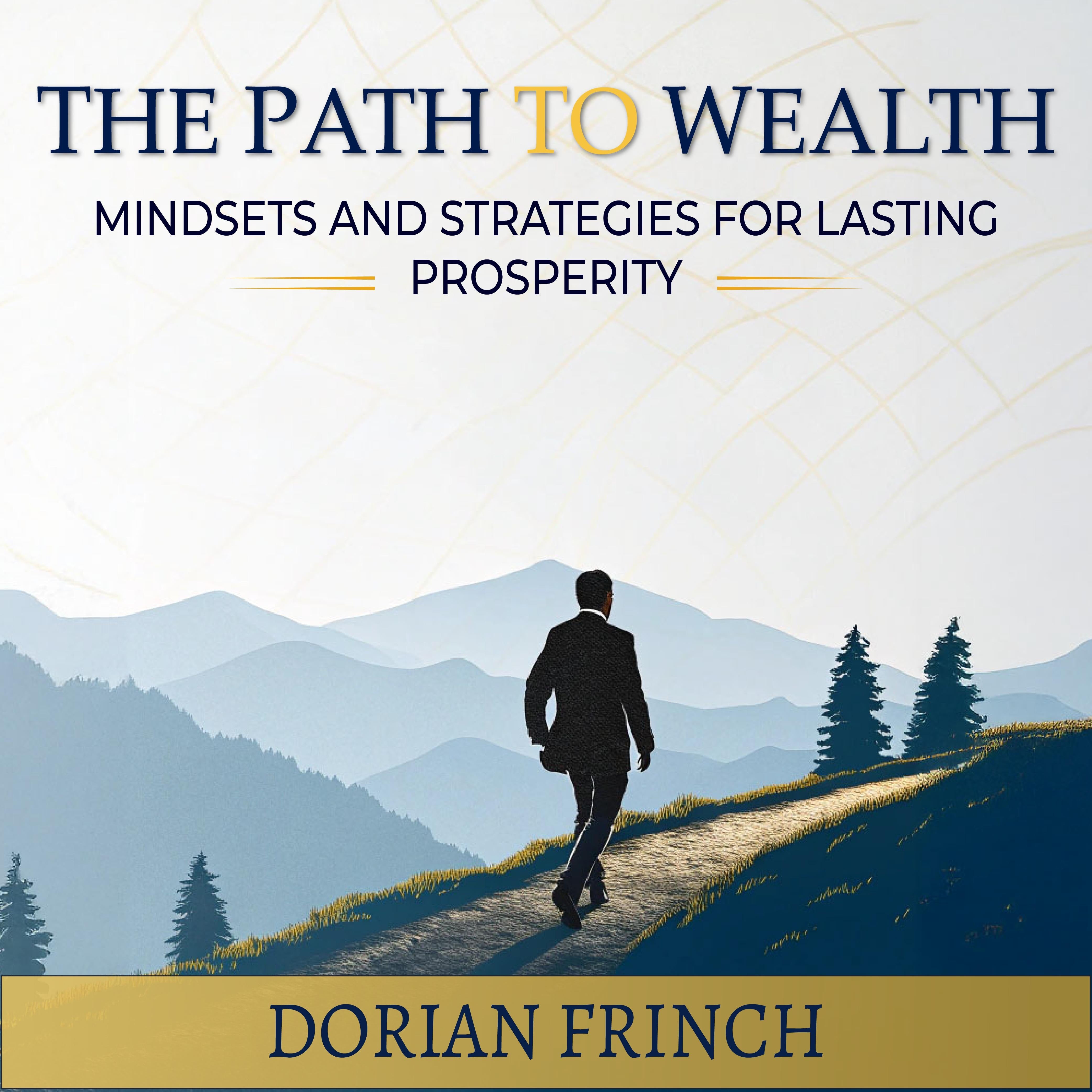 The Path to Wealth: Mindsets and Strategies for Lasting Prosperity