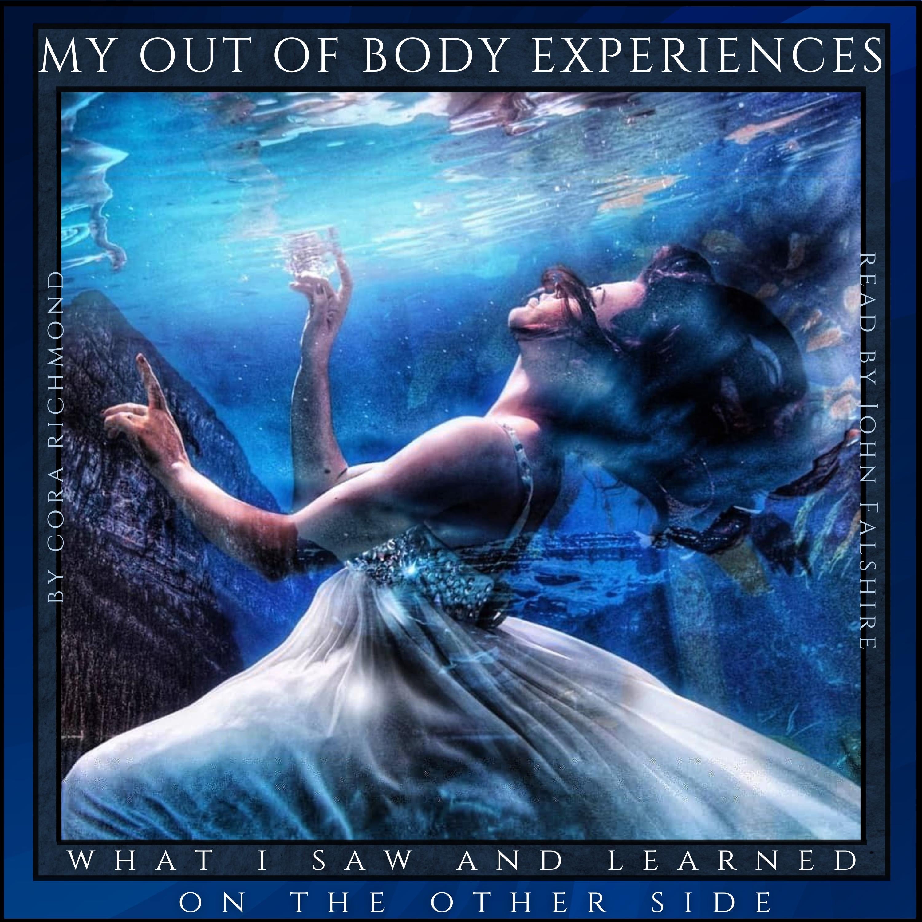 My Out of Body Experiences - What I Saw and Learned on the Other Side