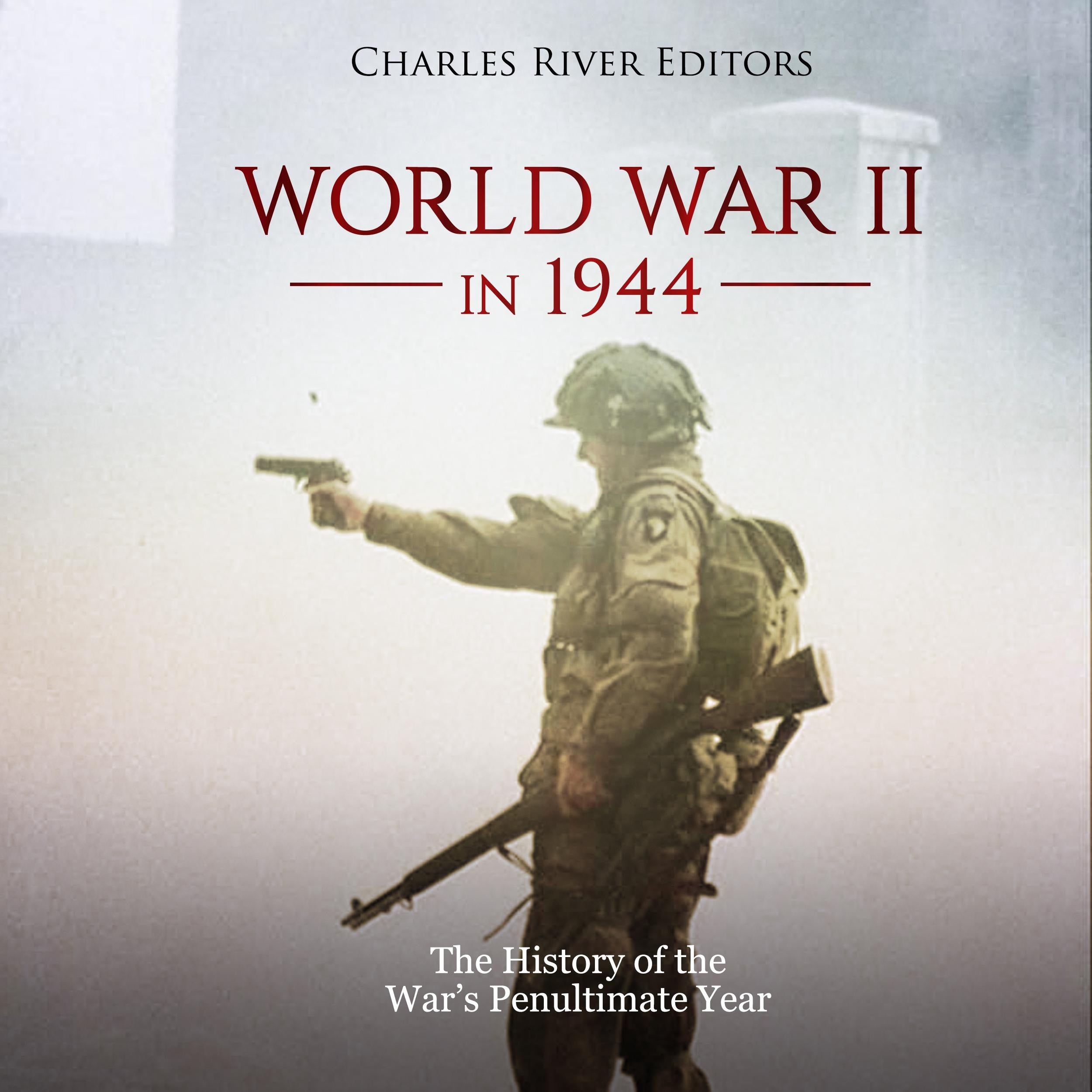 World War II in 1944: The History of the War’s Penultimate Year