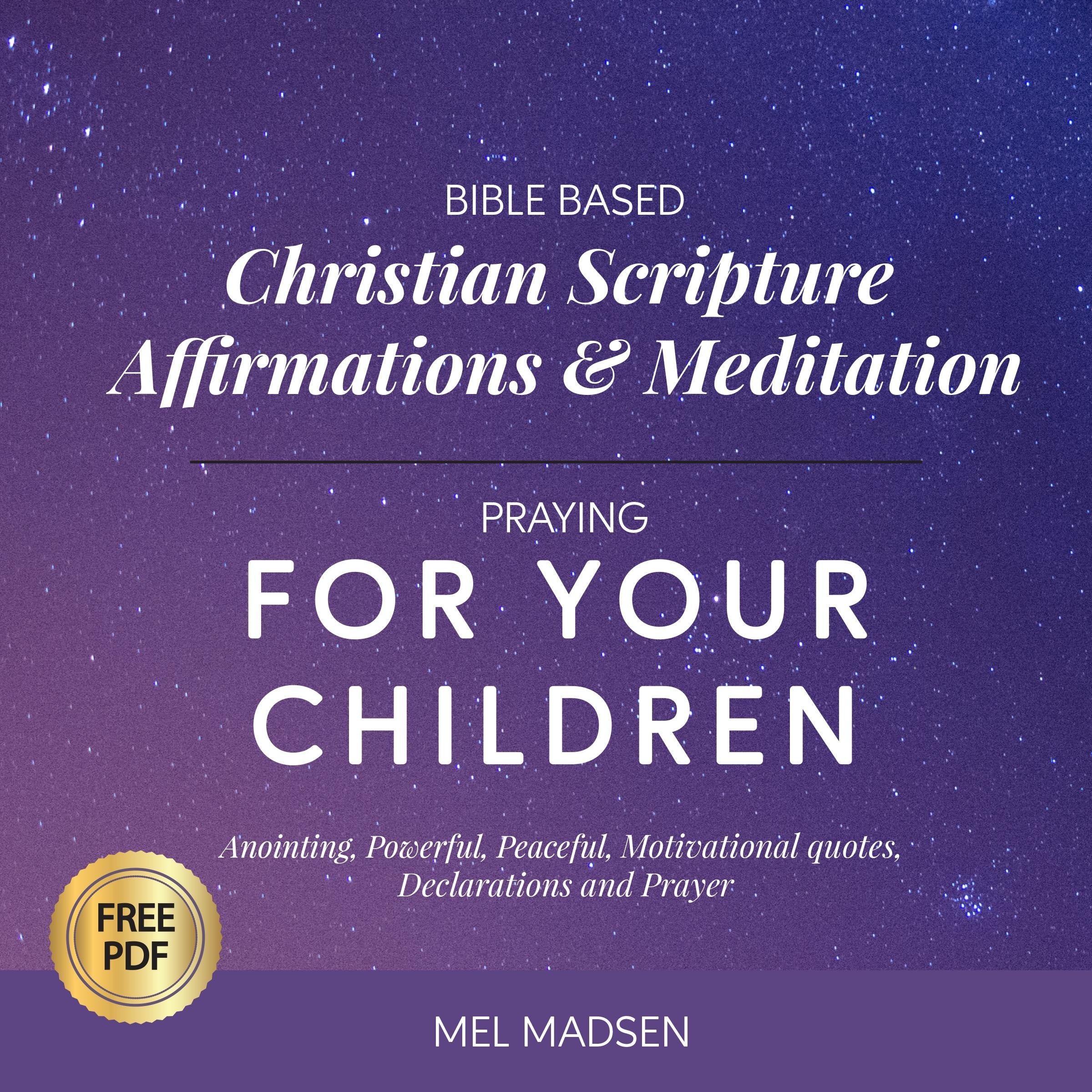 Bible Based Christian Scripture Affirmations & Meditation Praying For Your Children: Anointing, Powerful, Protective, Motivational Quotes, Declarations and Prayer