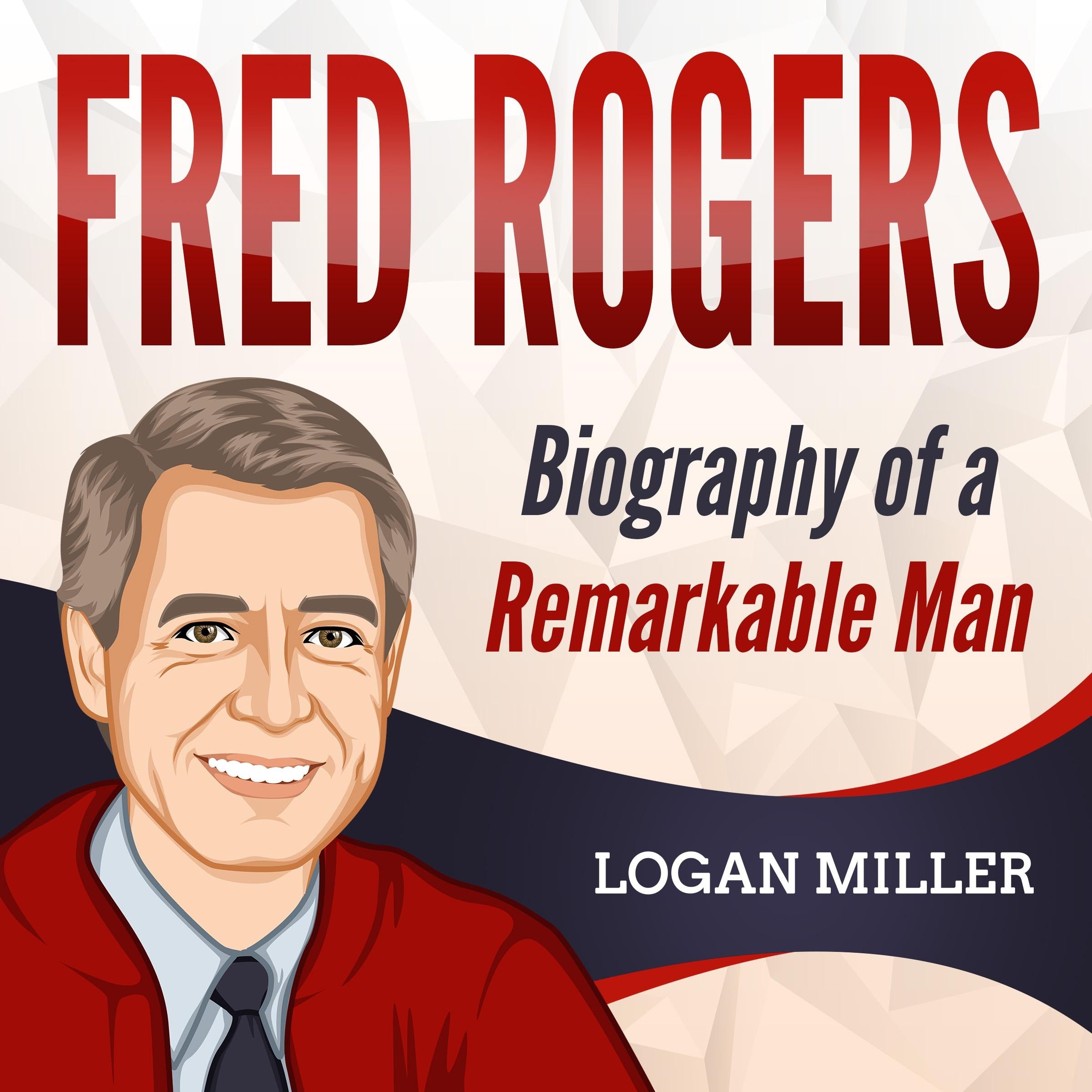 Fred Rogers: Biography of a Remarkable Man