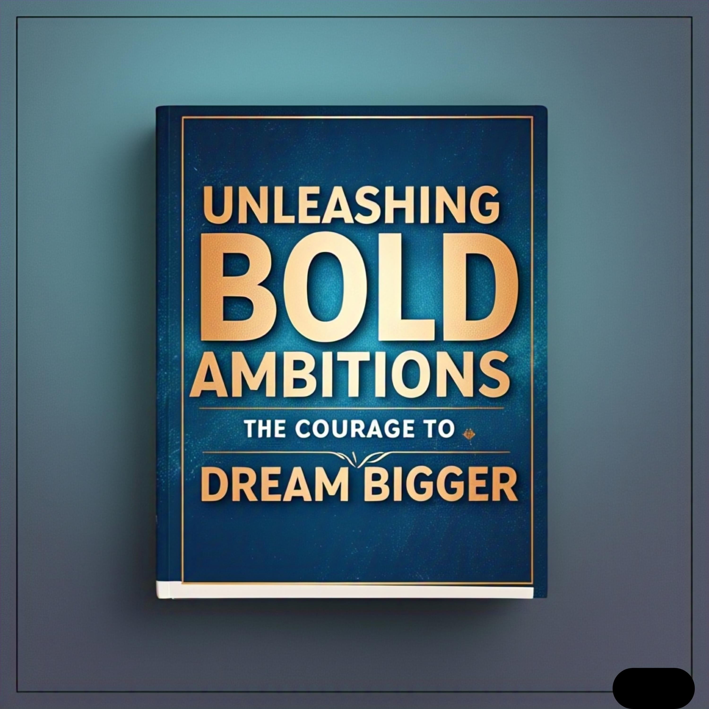 Unleashing Bold Ambitions