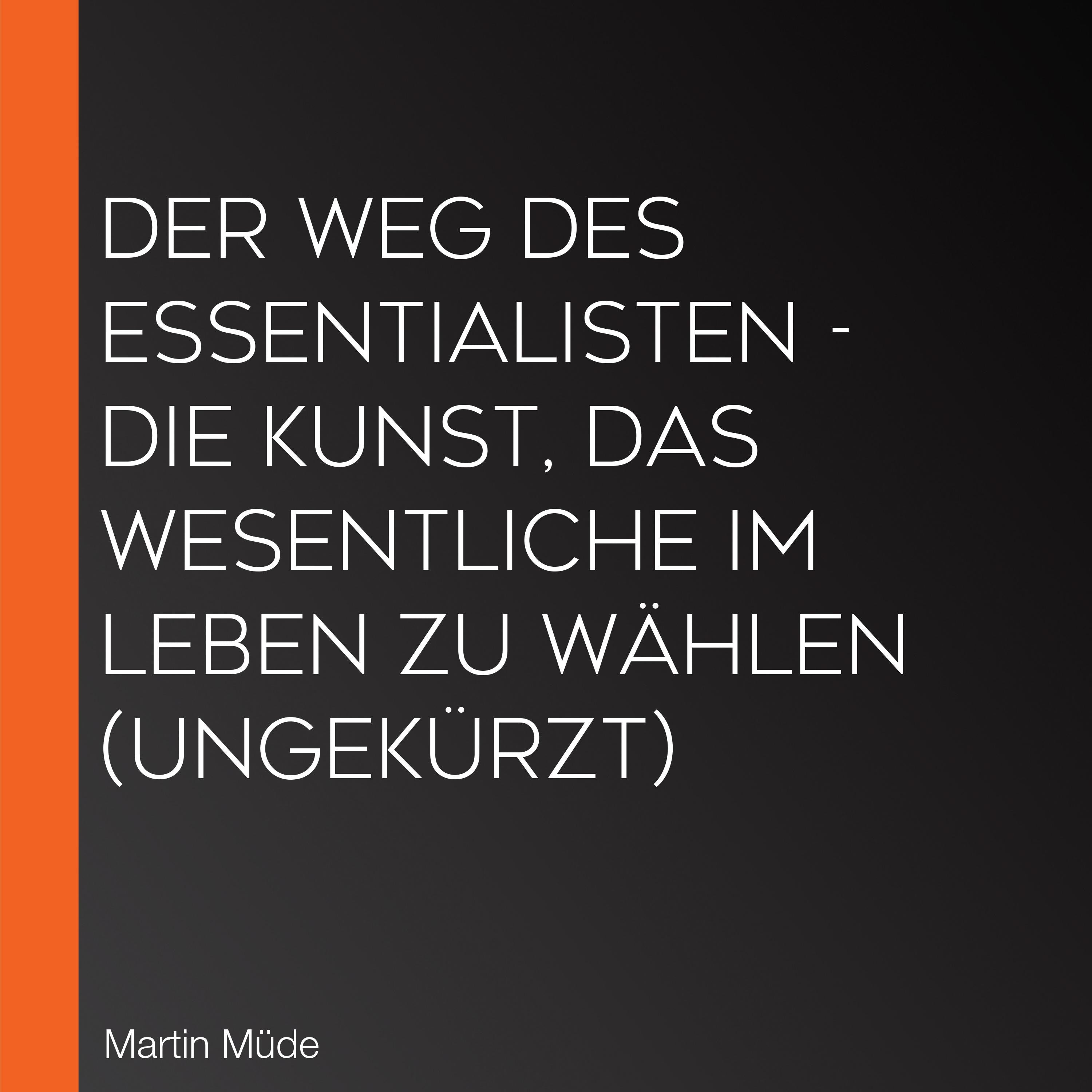 Der Weg des Essentialisten - Die Kunst, das Wesentliche im Leben zu wählen (Ungekürzt)