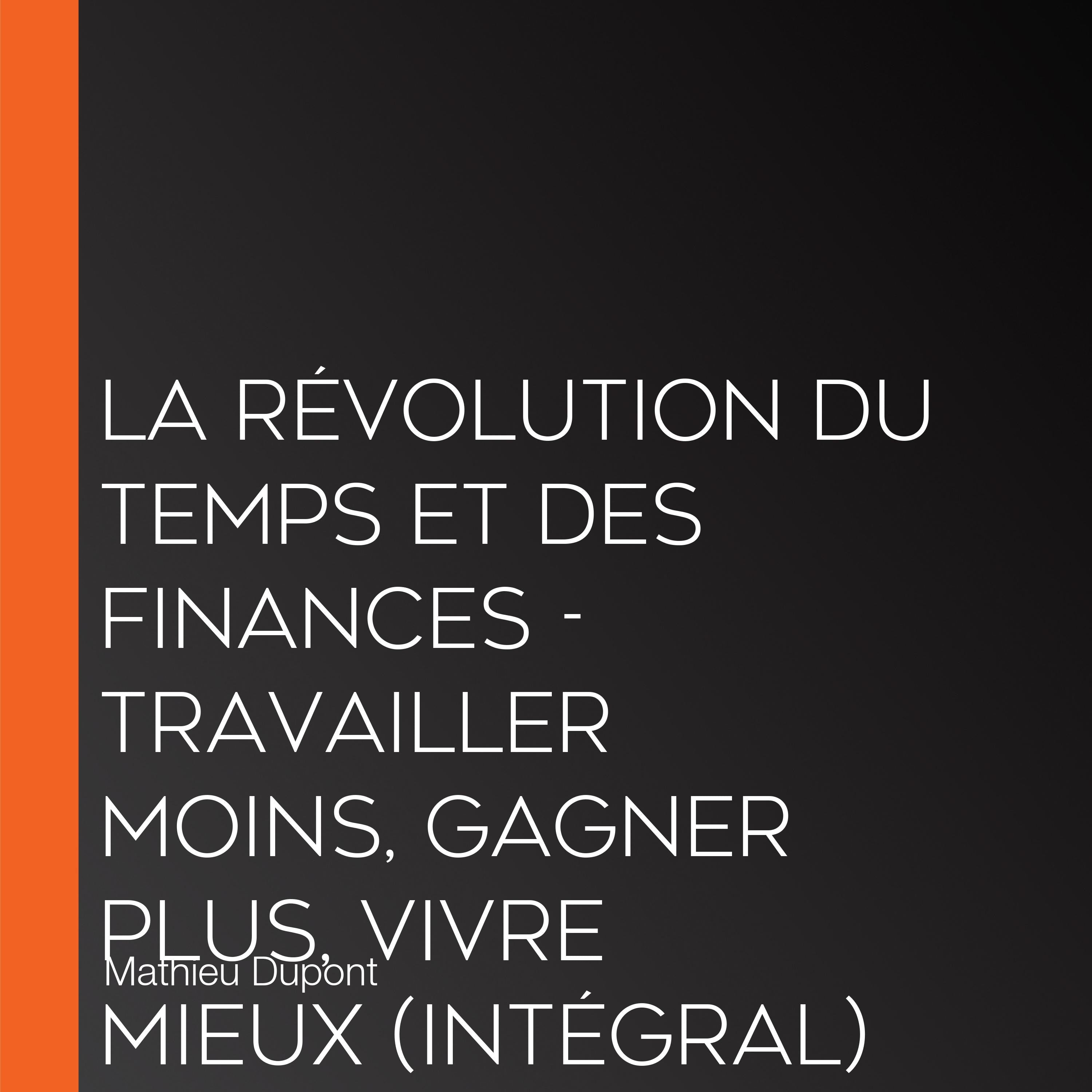 La révolution du temps et des finances - Travailler moins, gagner plus, vivre mieux (Intégral)