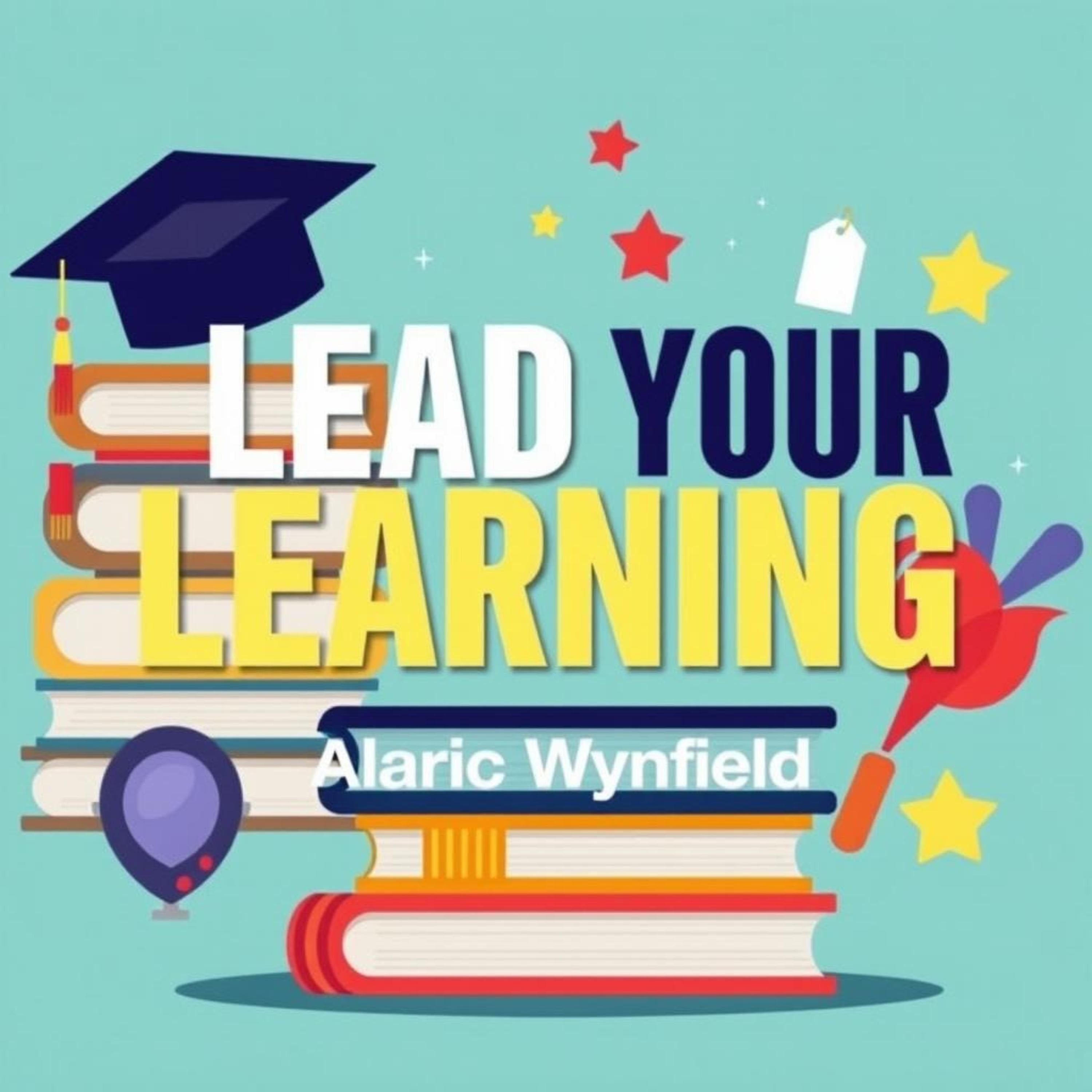 Lead Your Learning: Transformative Secrets for Success in Everyday Life