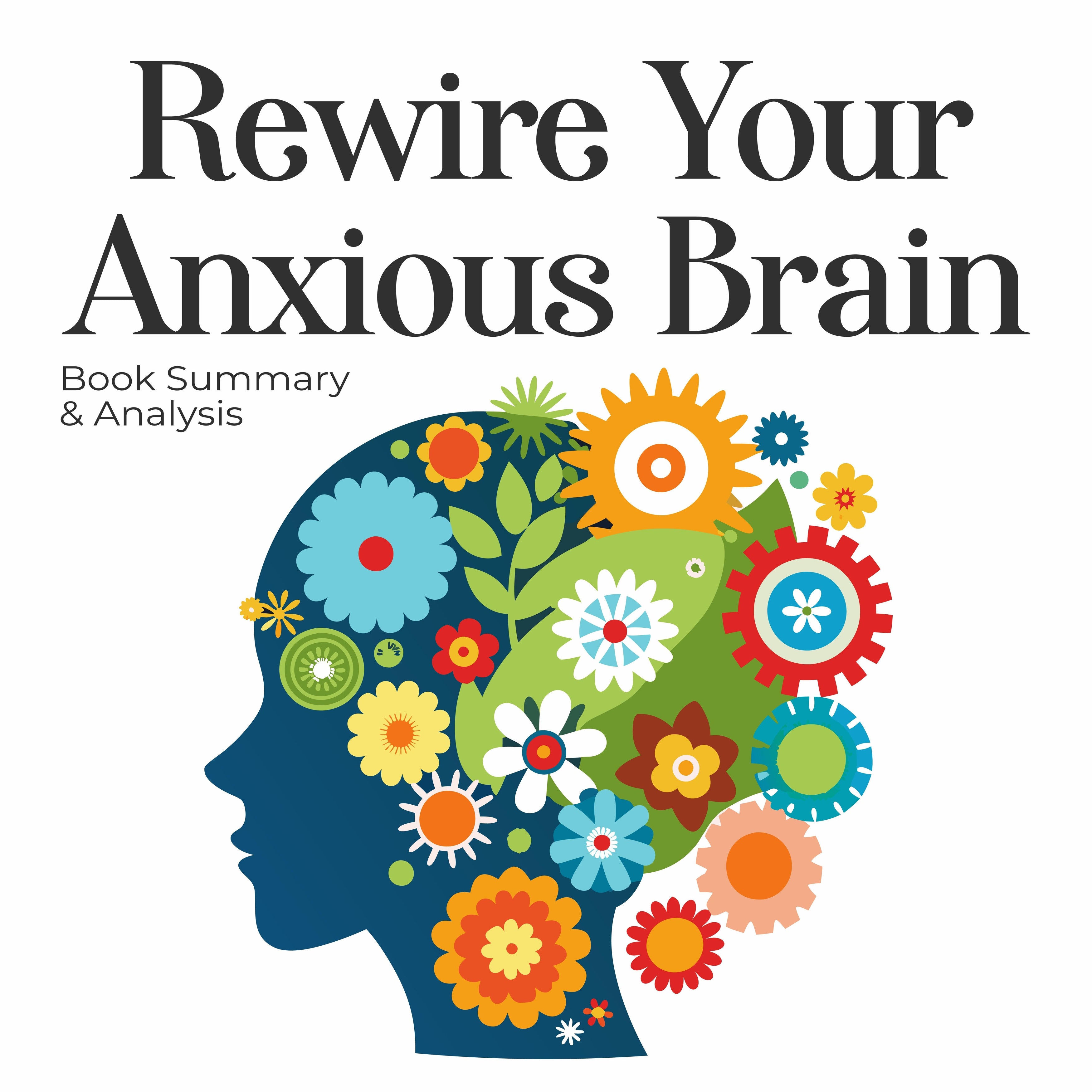 Rewire Your Anxious Brain: Book Summary & Analysis