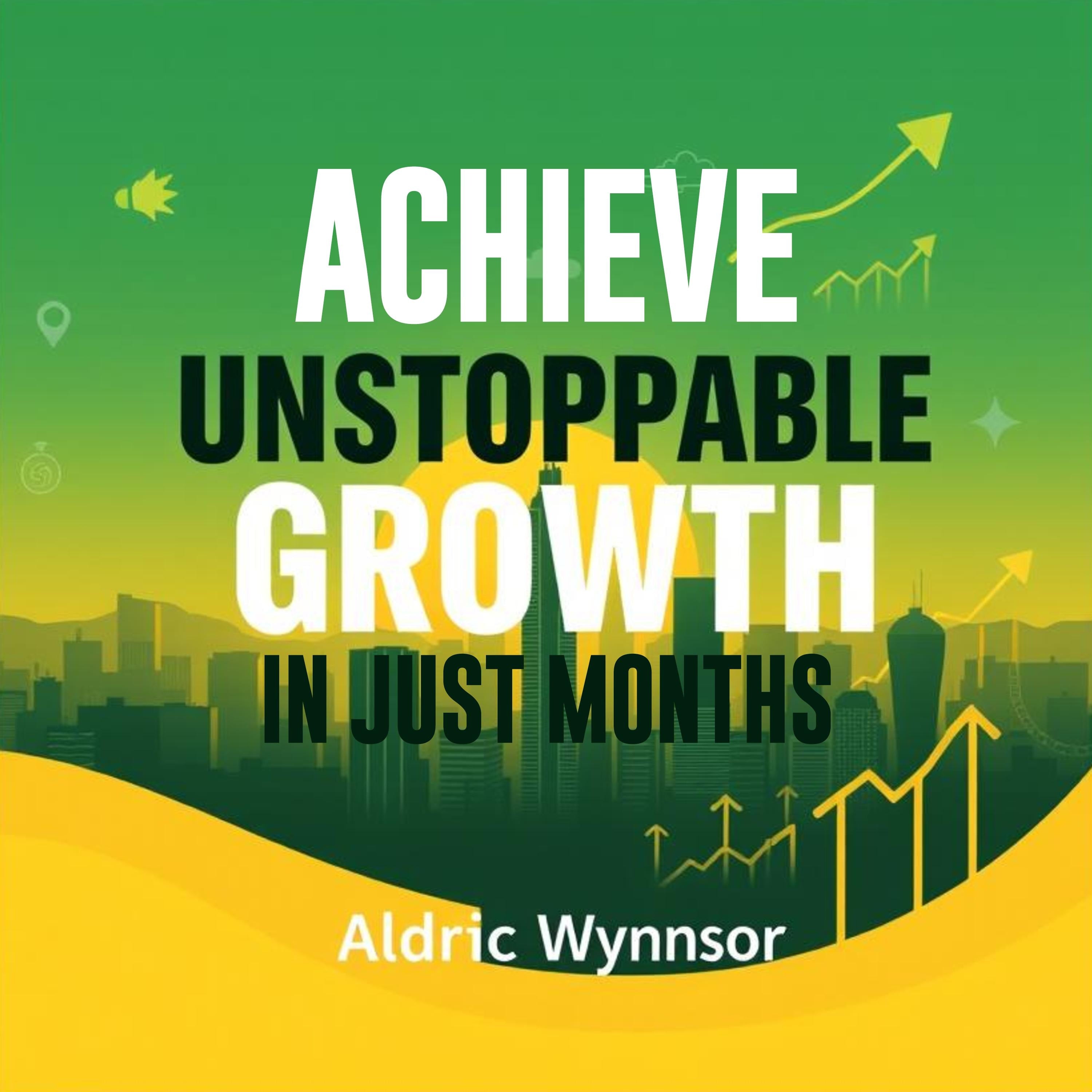 Achieve Unstoppable Growth in Just Months