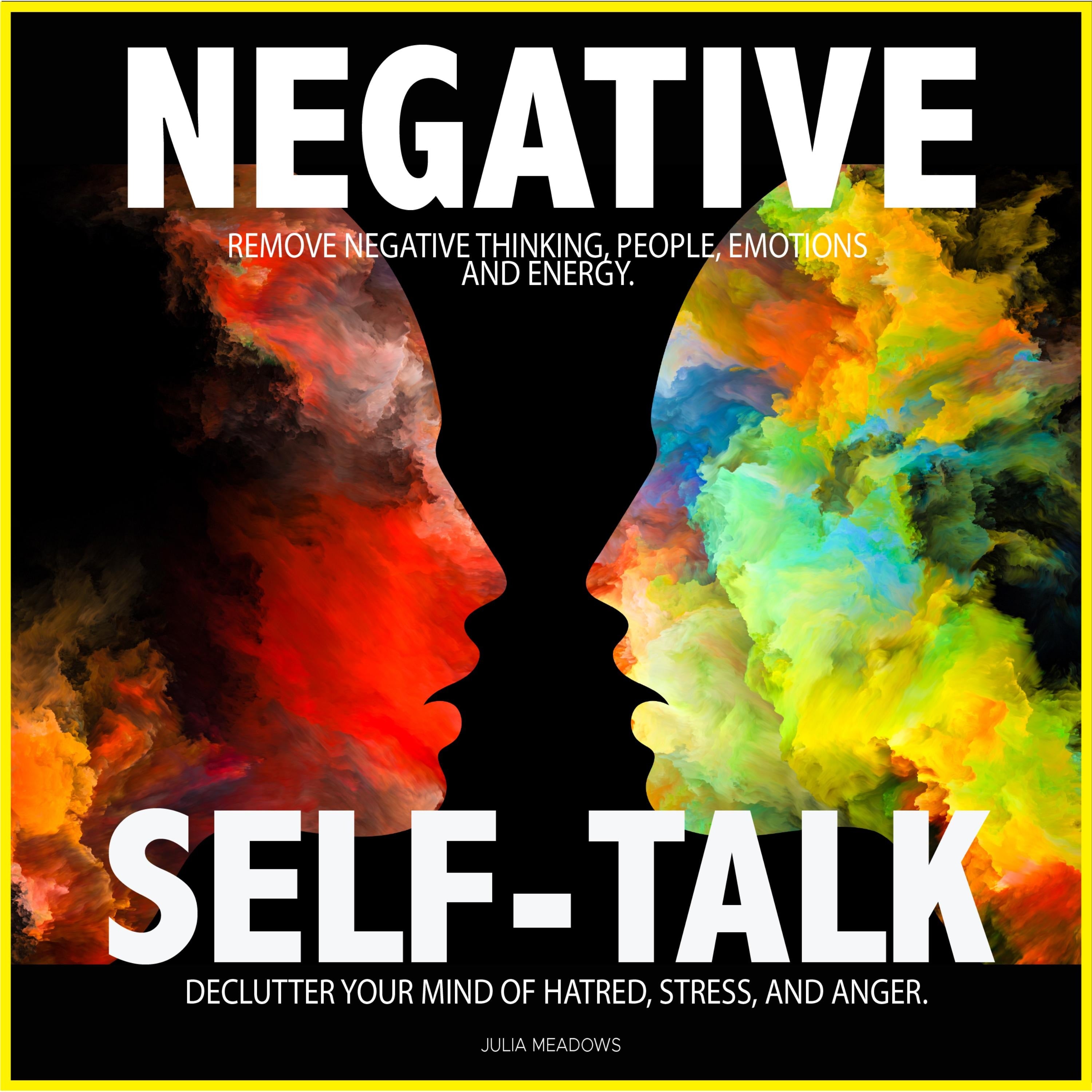 Negative Self Talk: Remove Negative Thinking, People, Emotions and Energy. Declutter your Mind of; Hatred, Stress, and Anger.