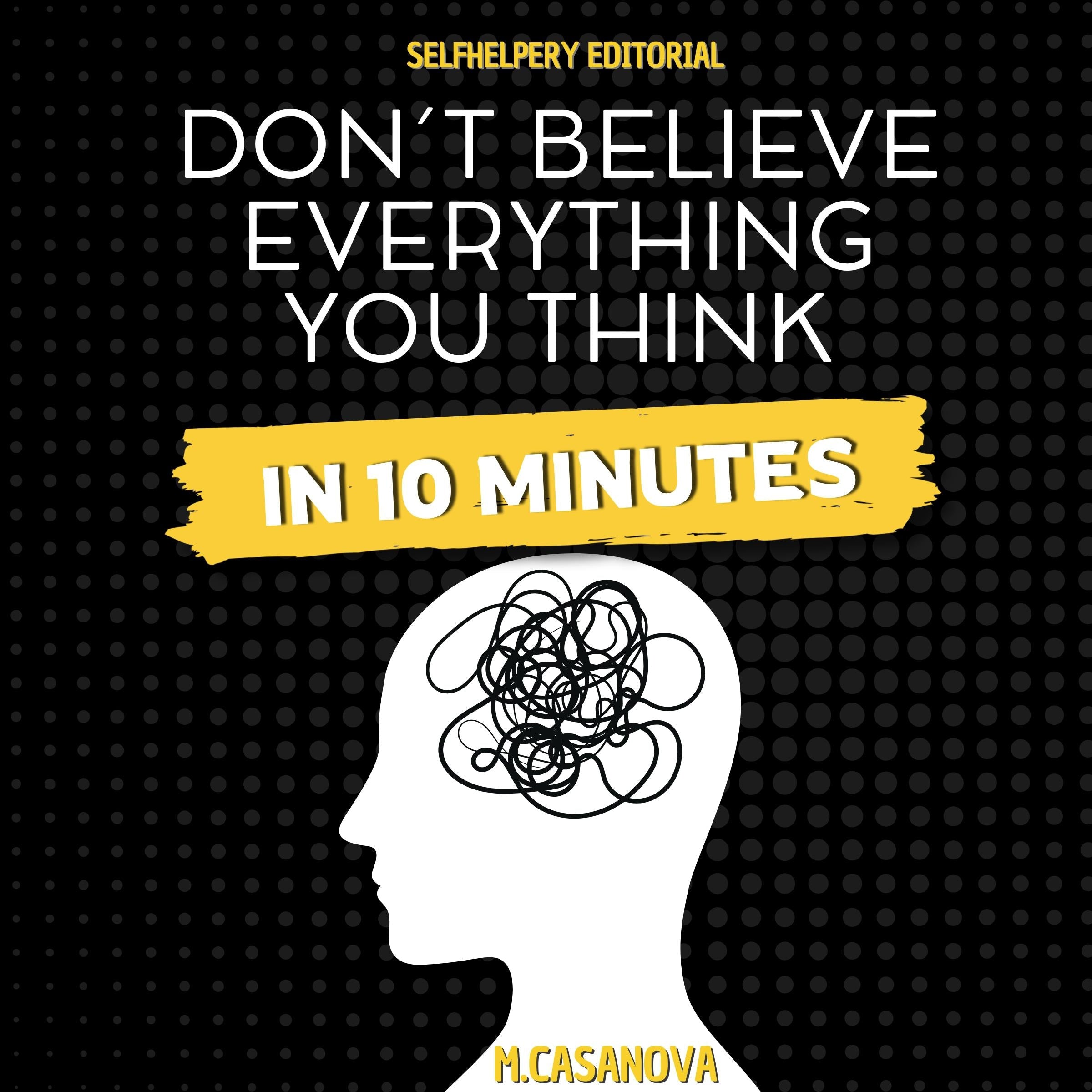 Dont Believe Everything You Think - In 10 Minutes