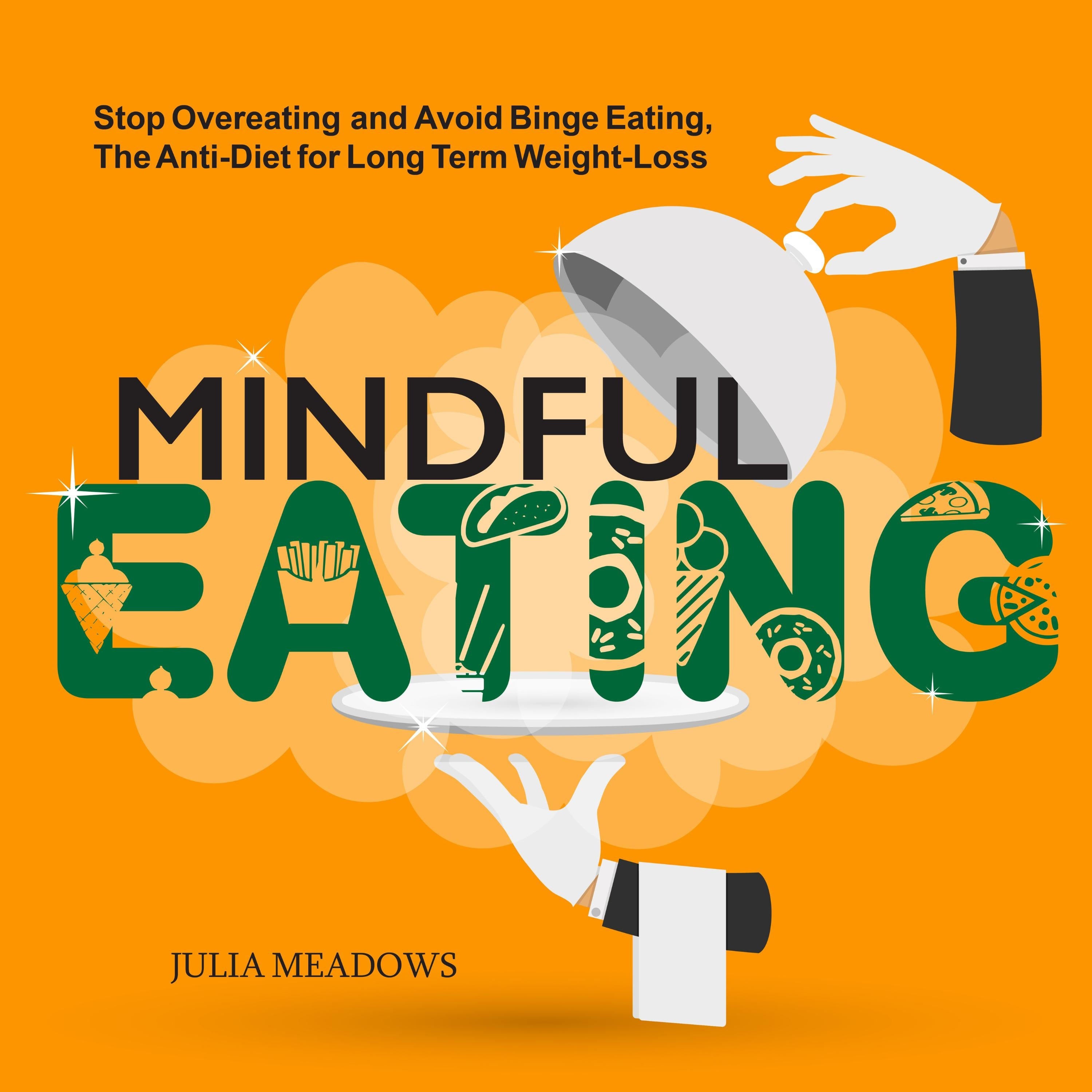 MINDFUL EATING: STOP OVEREATING AND AVOID BINGE EATING, THE ANTI- DIET FOR LONG TERM WEIGHT-LOSS TRANSFORM EMOTIONAL EATING TO A HEALTHIER RELATIONSHIP WITH THE FOODS YOU LOVE AND ENJOY
