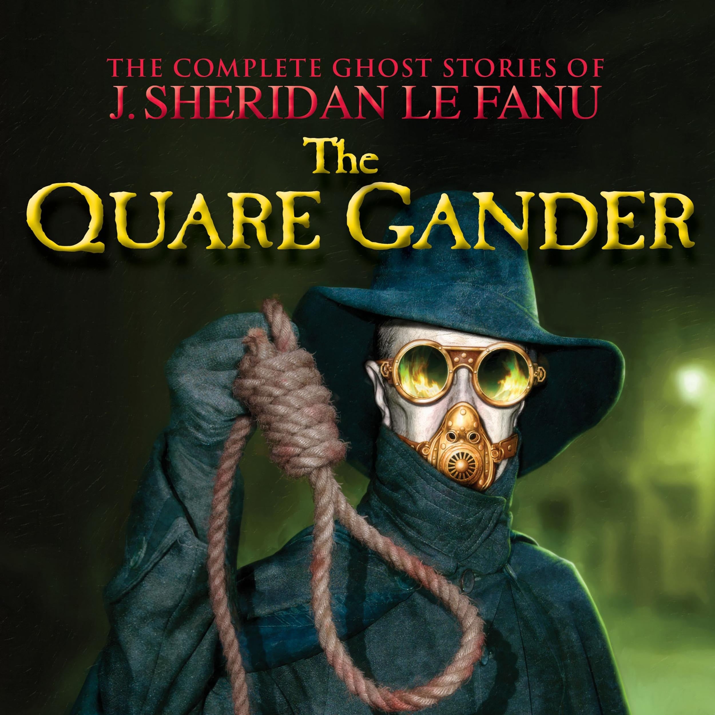 The Quare Gander - The Complete Ghost Stories of J. Sheridan Le Fanu, Vol. (Unabridged)