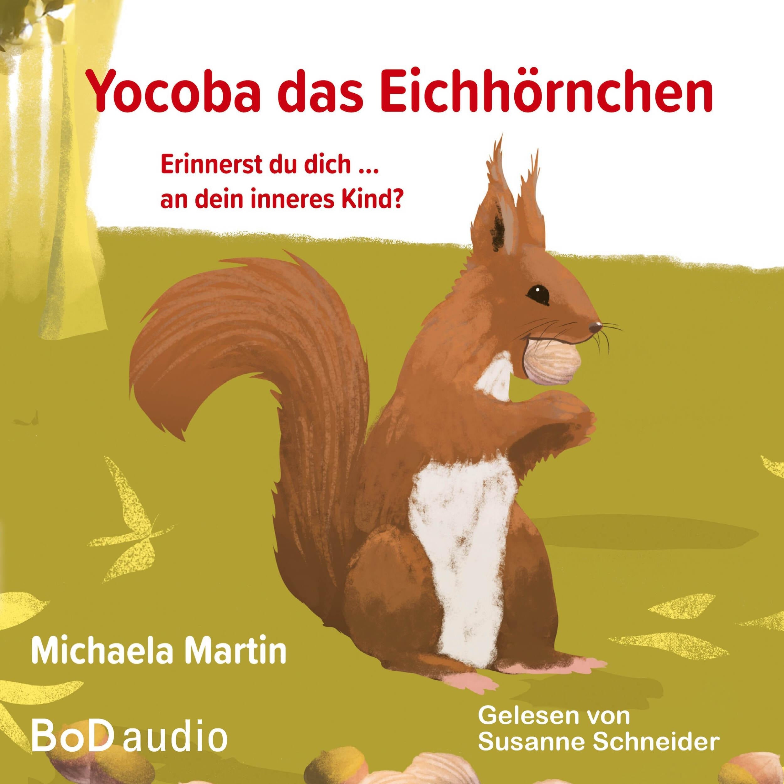 Yocoba, das Eichhörnchen - Erinnerst du dich an dein inneres Kind? Eine bezaubernde Geschichte darüber, wie wir Ungeklärtes und Schmerzhaftes in unserer Vergangenheit verarbeiten können (Ungekürzt)