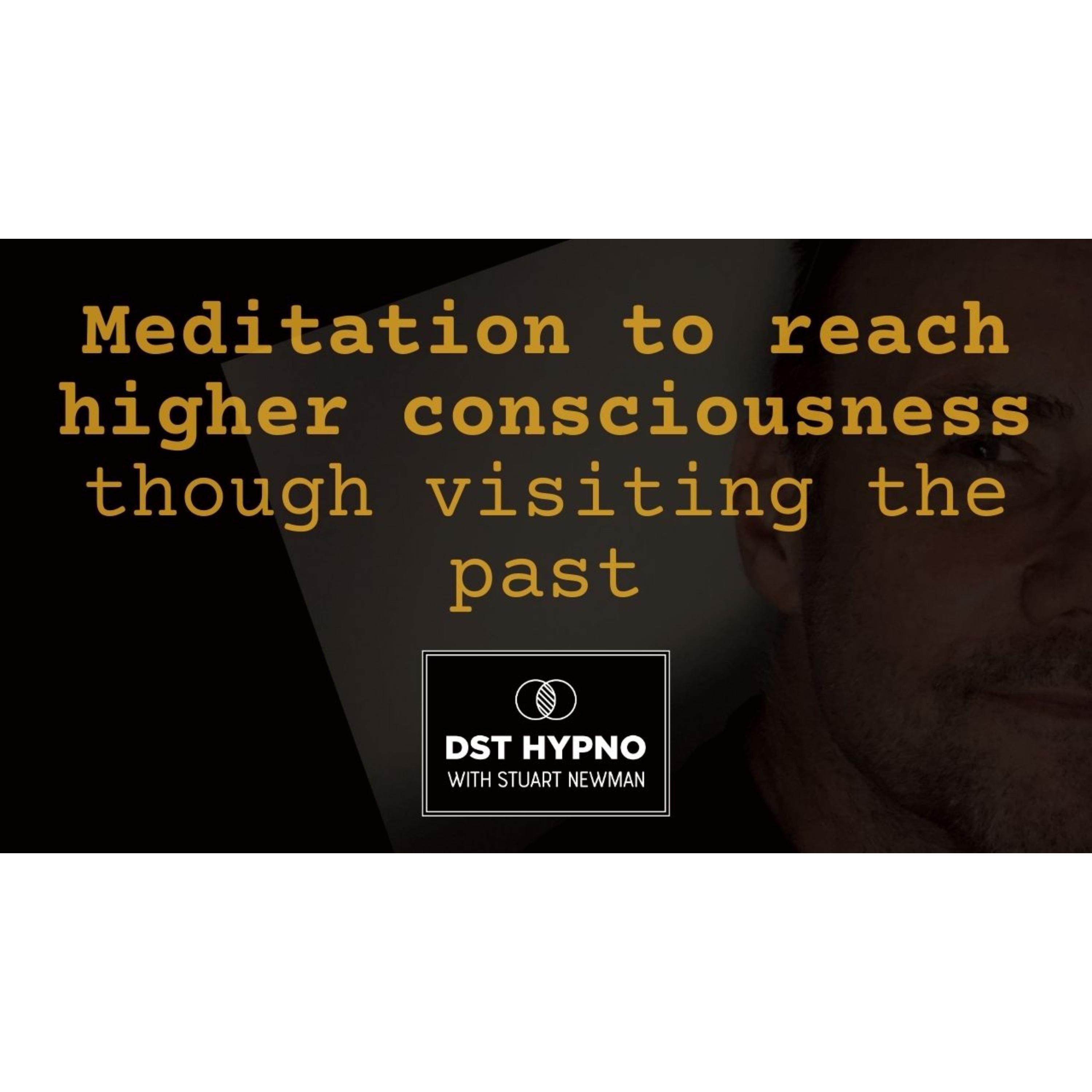 Meditation to reach higher consciousness though visiting the past - A guided meditation - DST Hypno with Stu Newman