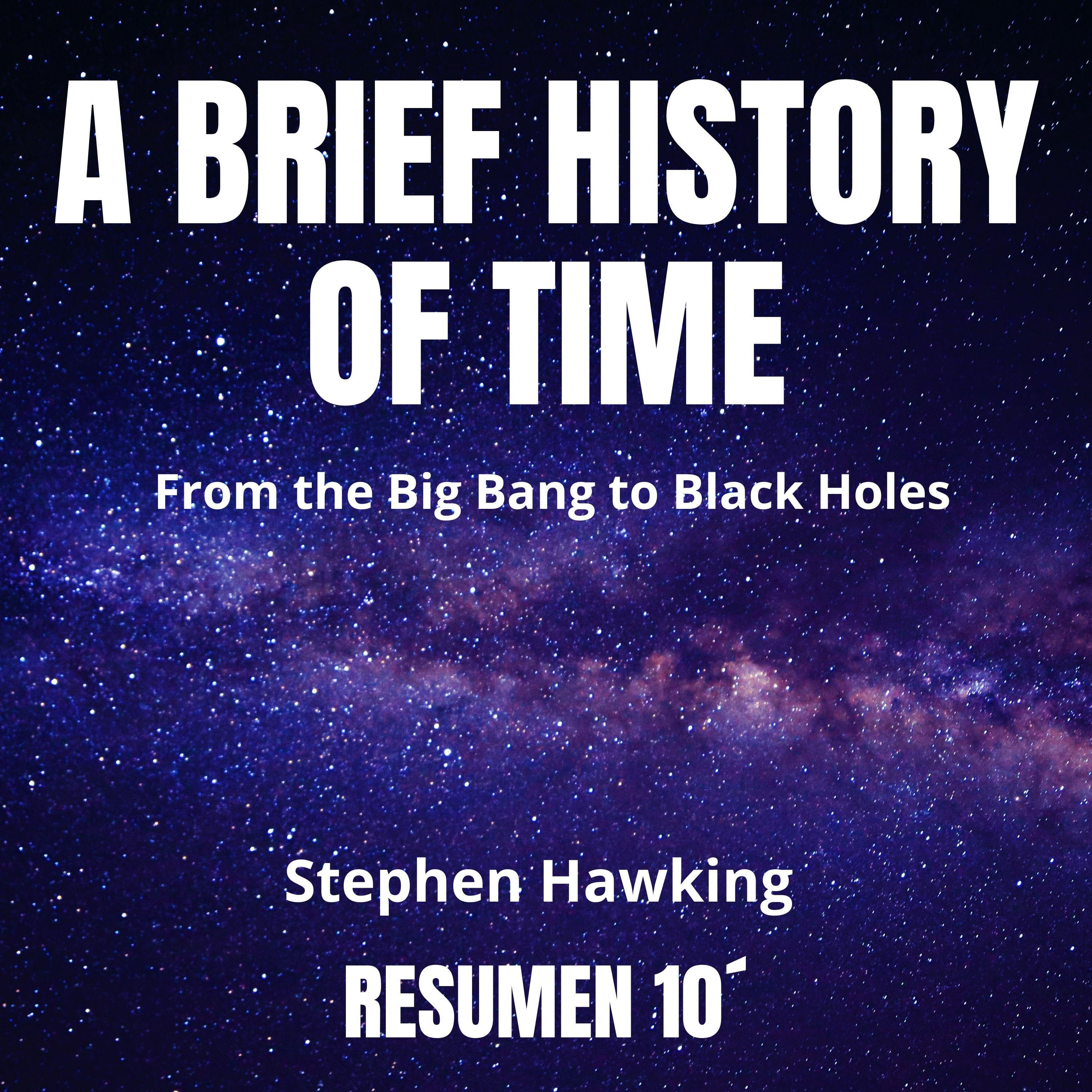 A BRIEF HISTORY OF TIME. 10-Minute Summary