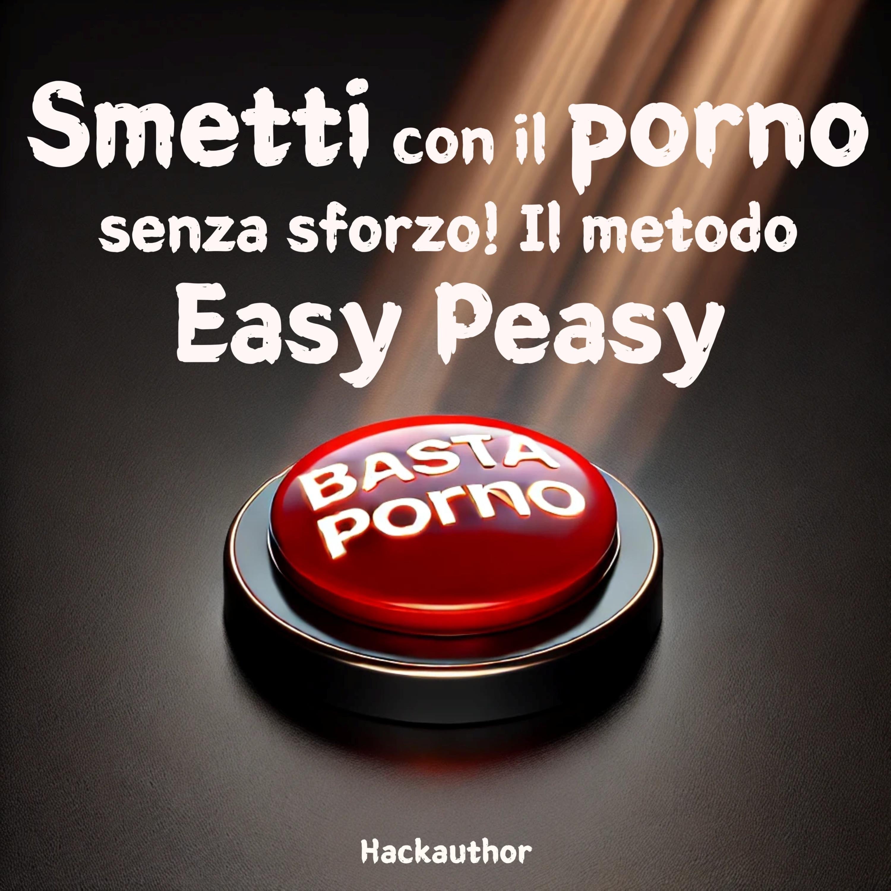 Smetti con il porno senza sforzo! Il metodo Easy Peasy