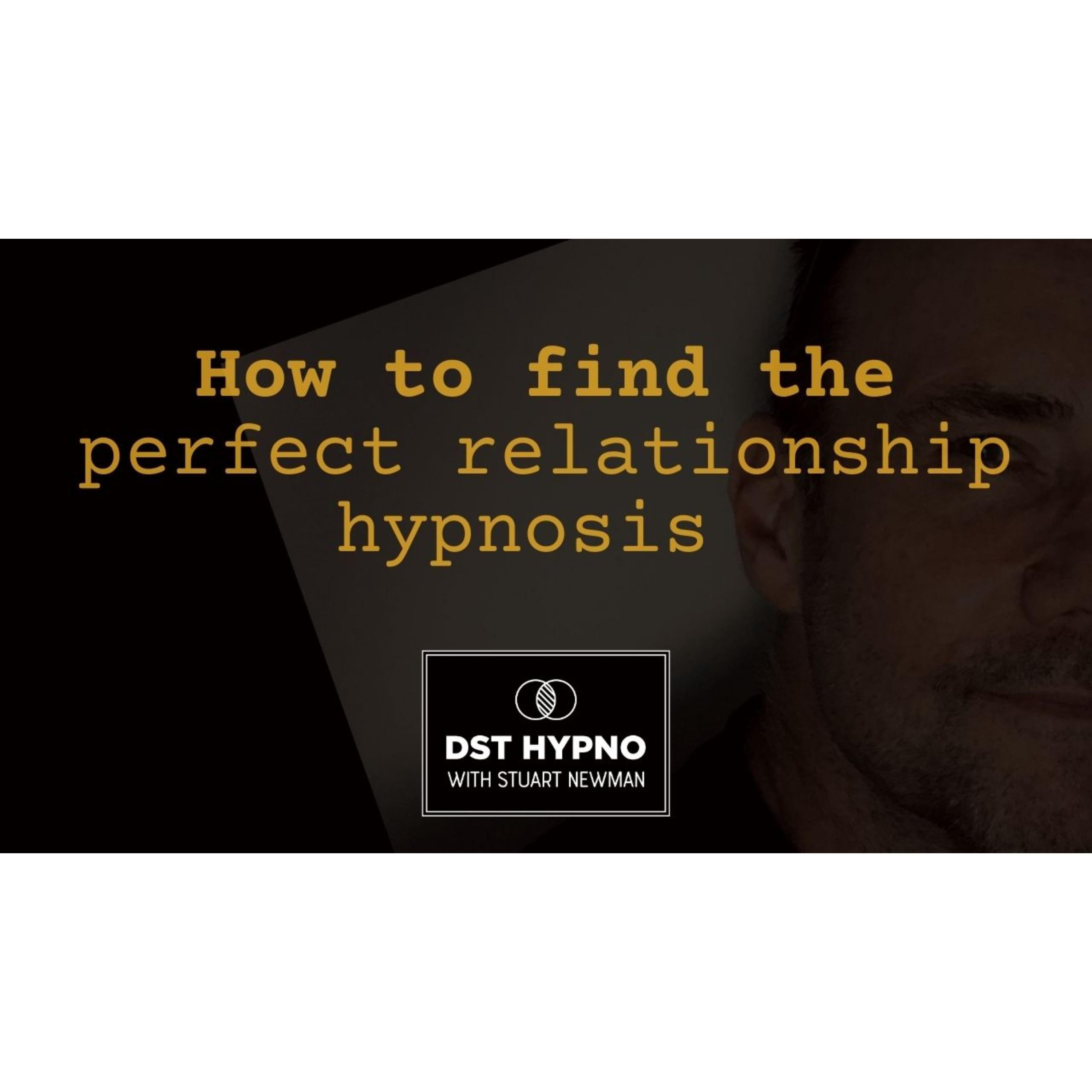 How to find the perfect relationship hypnosis - A guided meditation - DST Hypno with Stu Newman