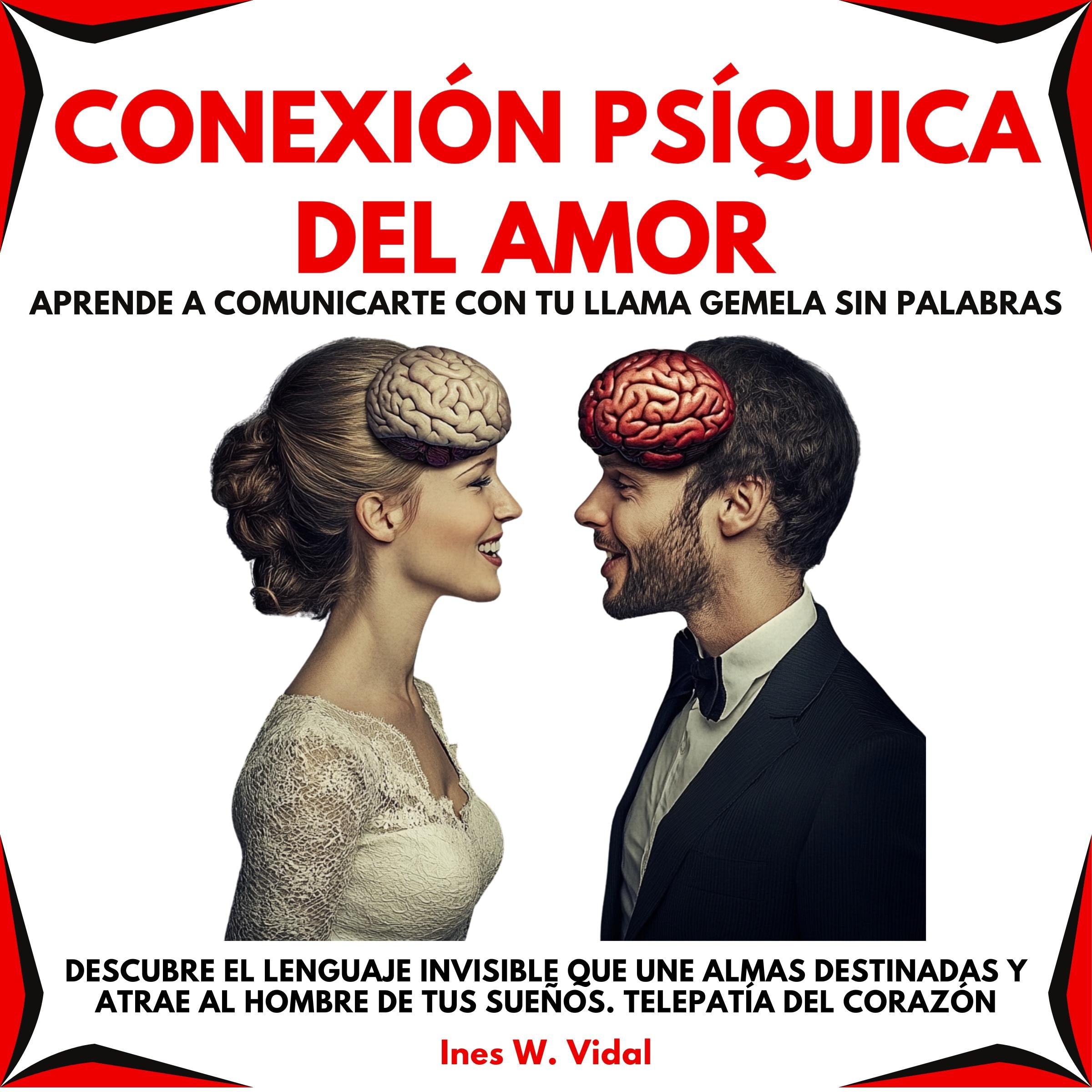 Conexión Psíquica del Amor: Aprende a Comunicarte con Tu Llama Gemela Sin Palabras. Descubre el lenguaje invisible que une almas destinadas y atrae al hombre de tus sueños. Telepatía del corazón