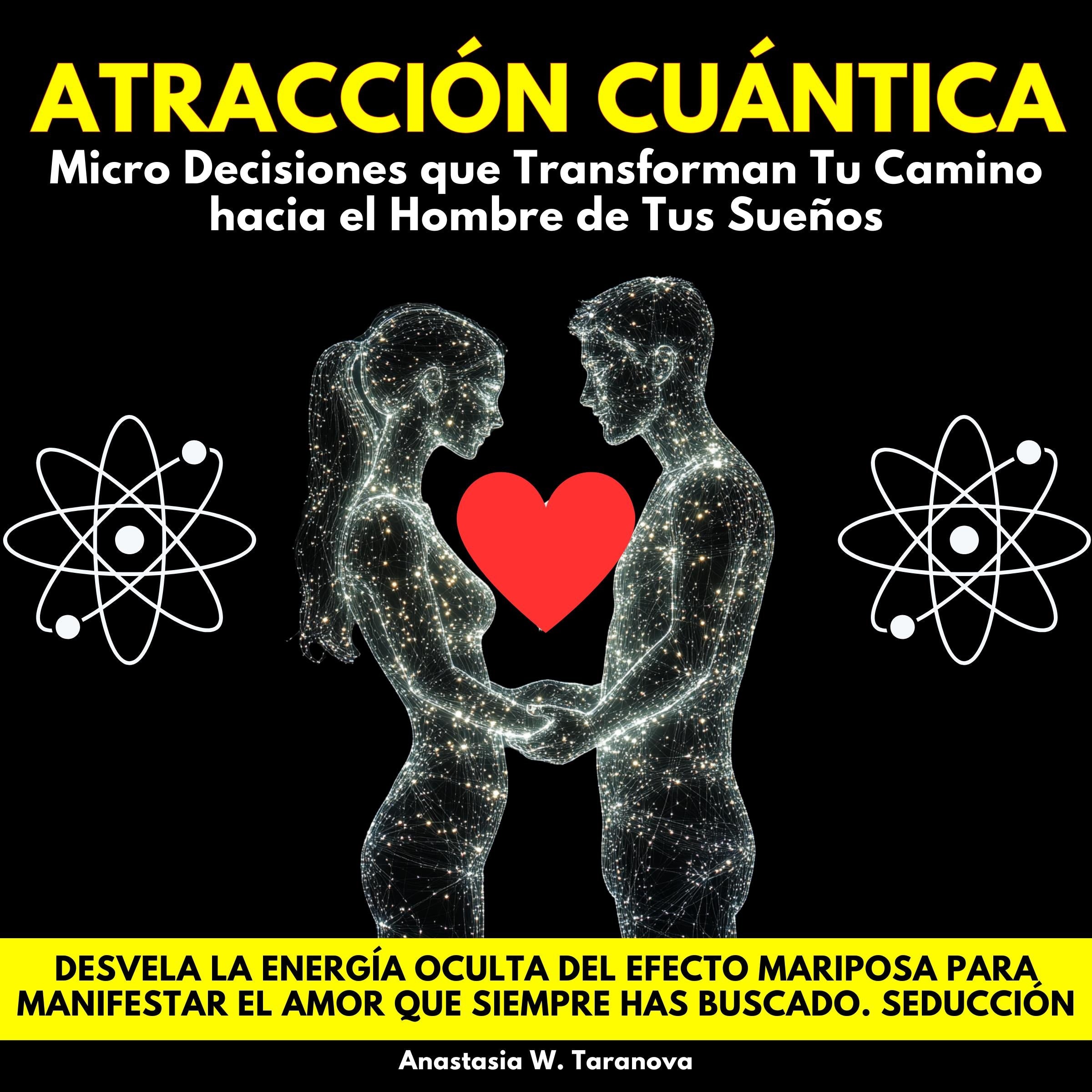 Atracción Cuántica: Micro Decisiones que Transforman Tu Camino hacia el Hombre de Tus Sueños. Desvela La Energía Oculta Del Efecto Mariposa Para Manifestar El Amor Que Siempre Has Buscado. Seducción