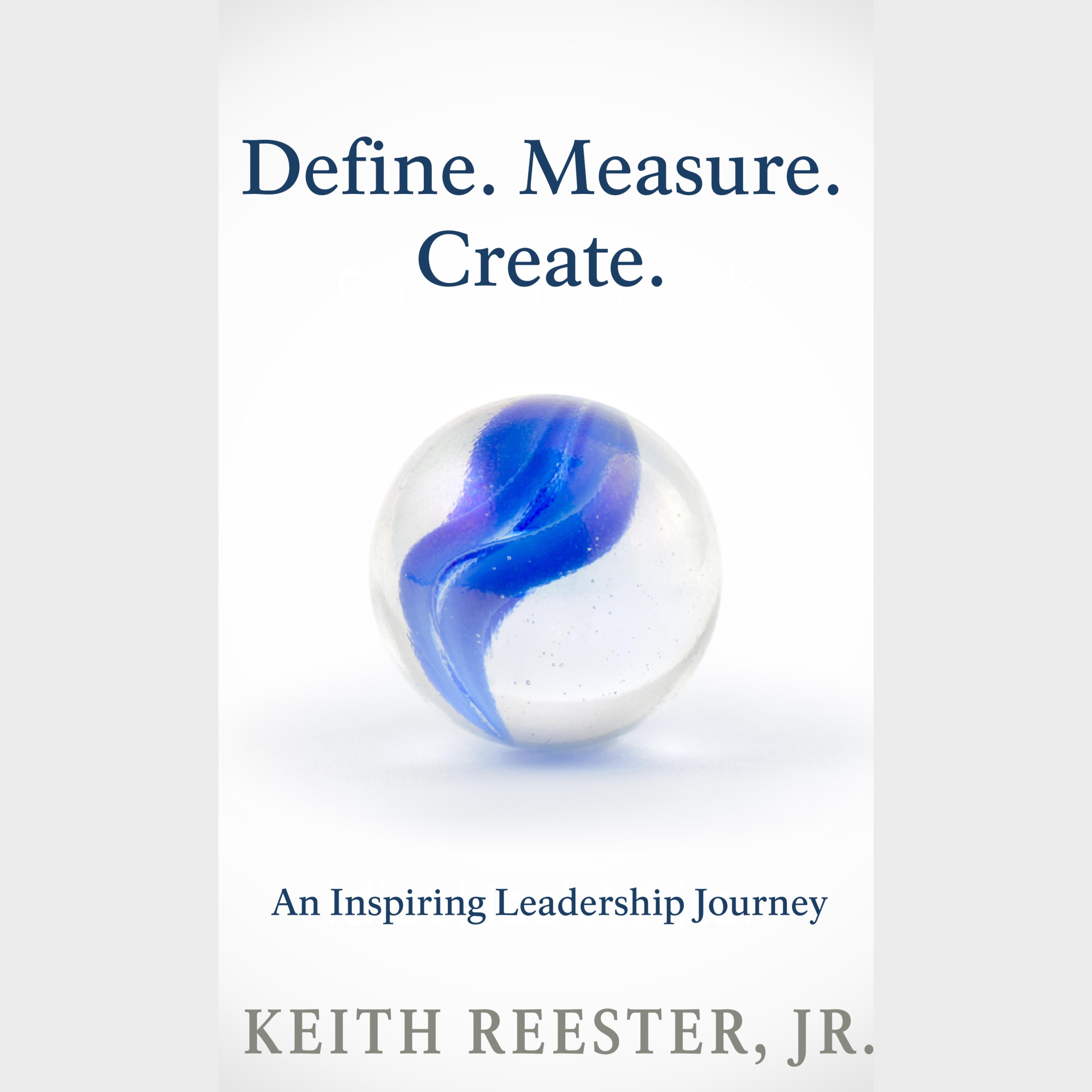Define. Measure. Create Inspiring a Leadership Journey