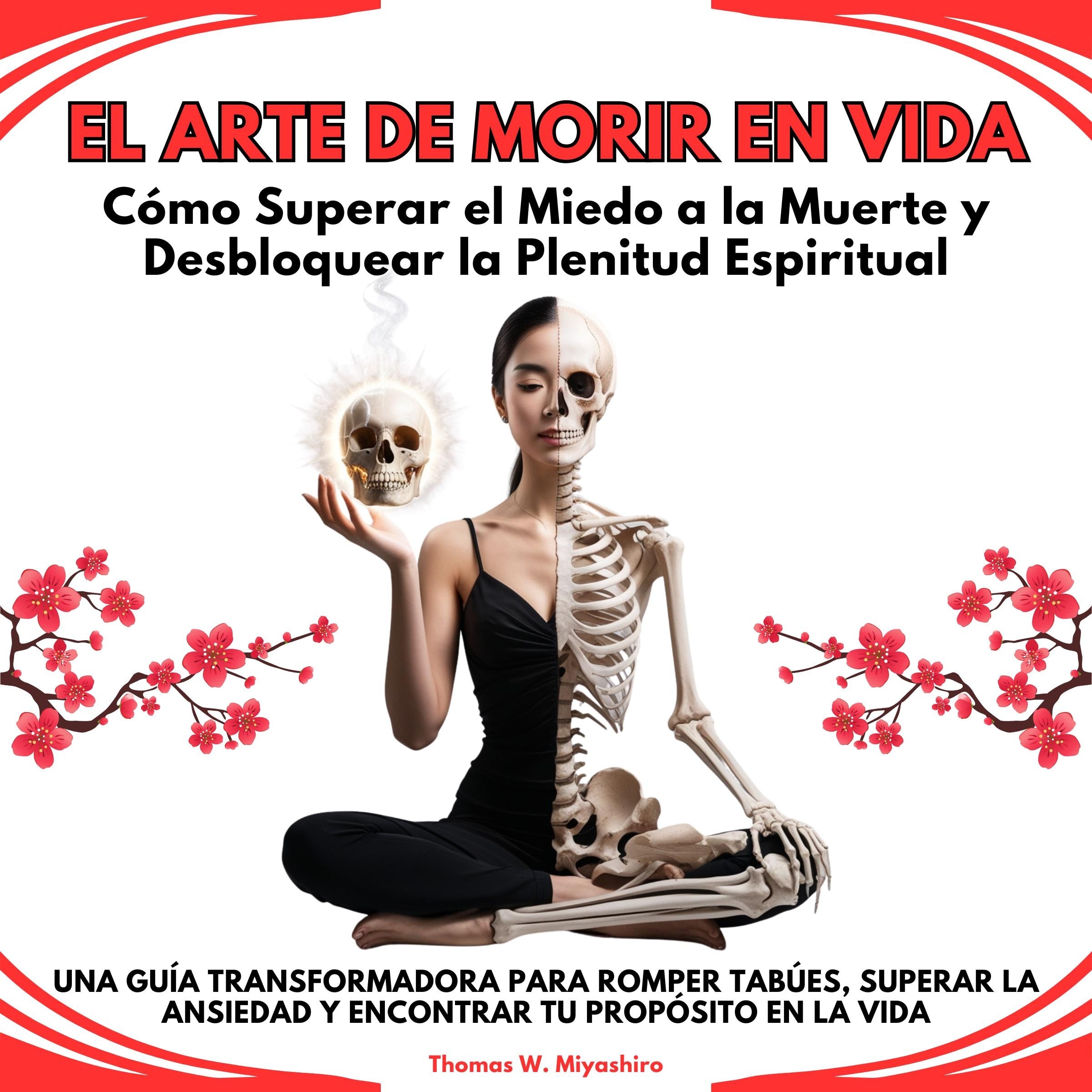 El Arte de Morir en Vida: Cómo Superar el Miedo a la Muerte y Desbloquear la Plenitud Espiritual. Una Guía Transformadora para Romper Tabúes, Superar la ansiedad y Encontrar tu Propósito en la vida