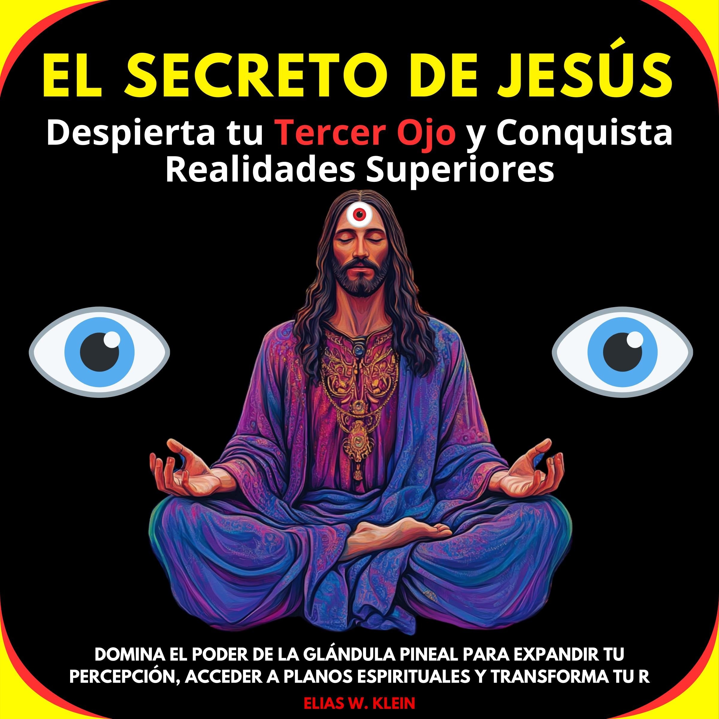 El Secreto de Jesús: Despierta tu Tercer Ojo y Conquista Realidades Superiores. Domina el poder de la glándula pineal para expandir tu percepción,acceder a planos espirituales y transforma tu realidad
