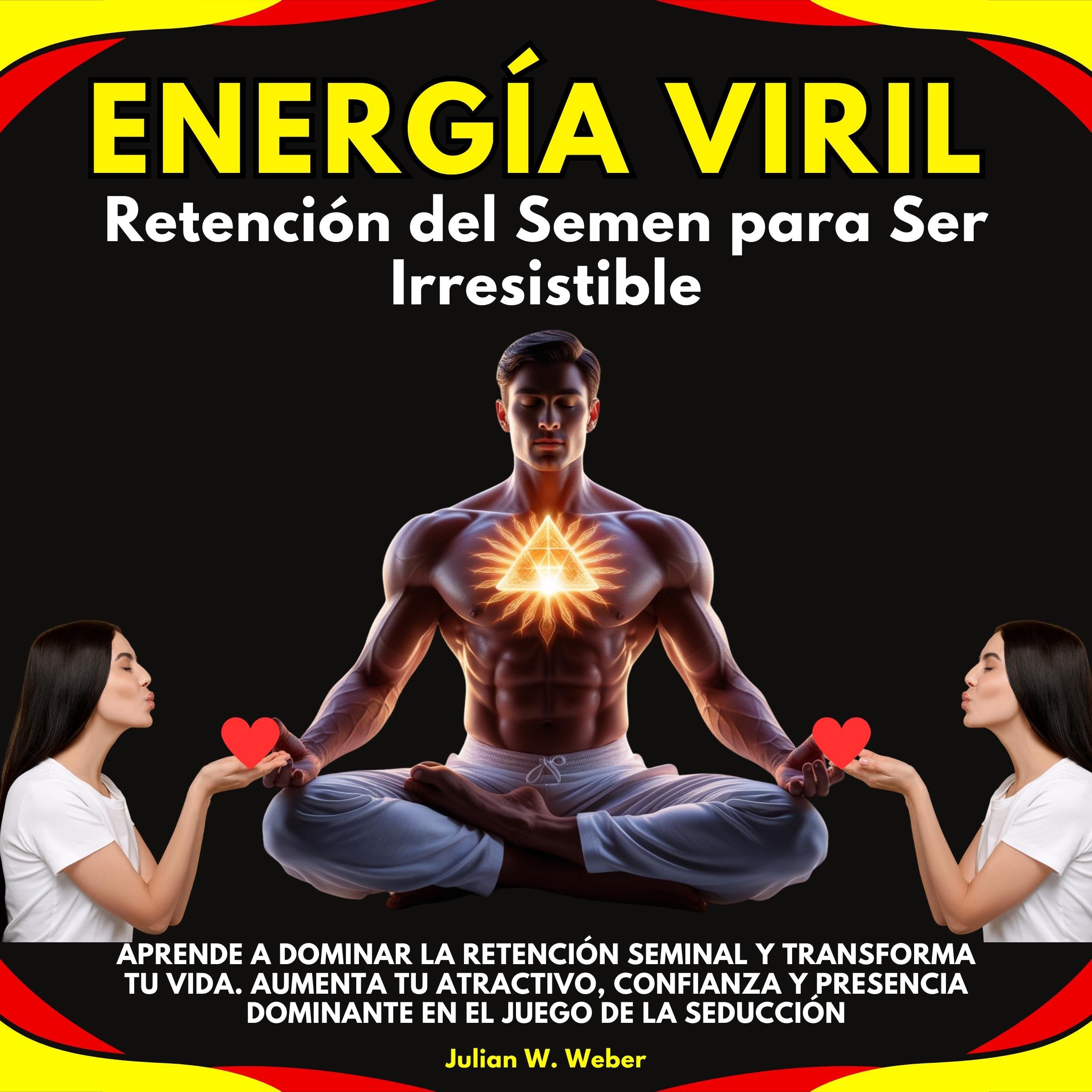 Energía Viril: Retención del Semen para Ser Irresistible. Aprende a dominar la retención seminal y transforma tu vida. Aumenta tu atractivo,confianza y presencia dominante en el juego de la seducción