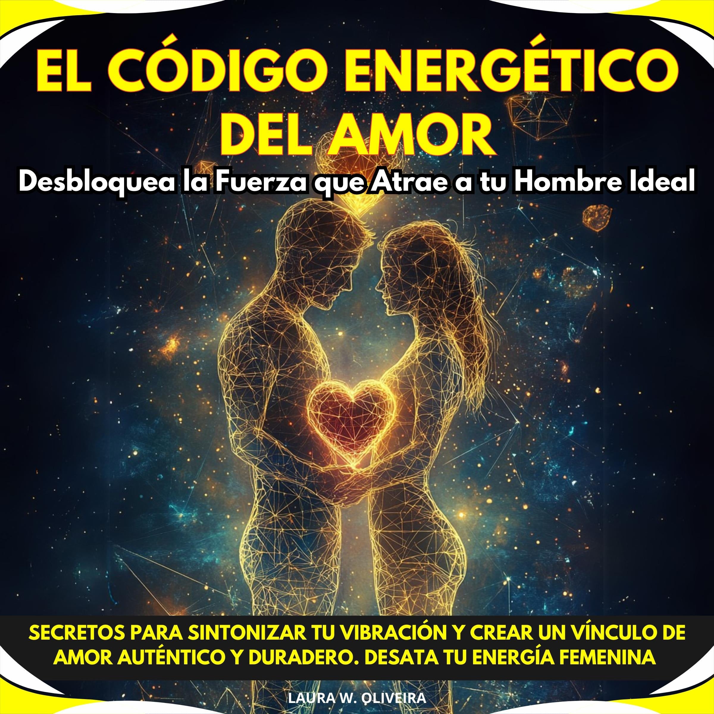 El Código Energético del Amor: Desbloquea la Fuerza que Atrae a tu Hombre Ideal. Secretos para Sintonizar tu Vibración y Crear un Vínculo de Amor Auténtico y Duradero. Desata tu Energía Femenina