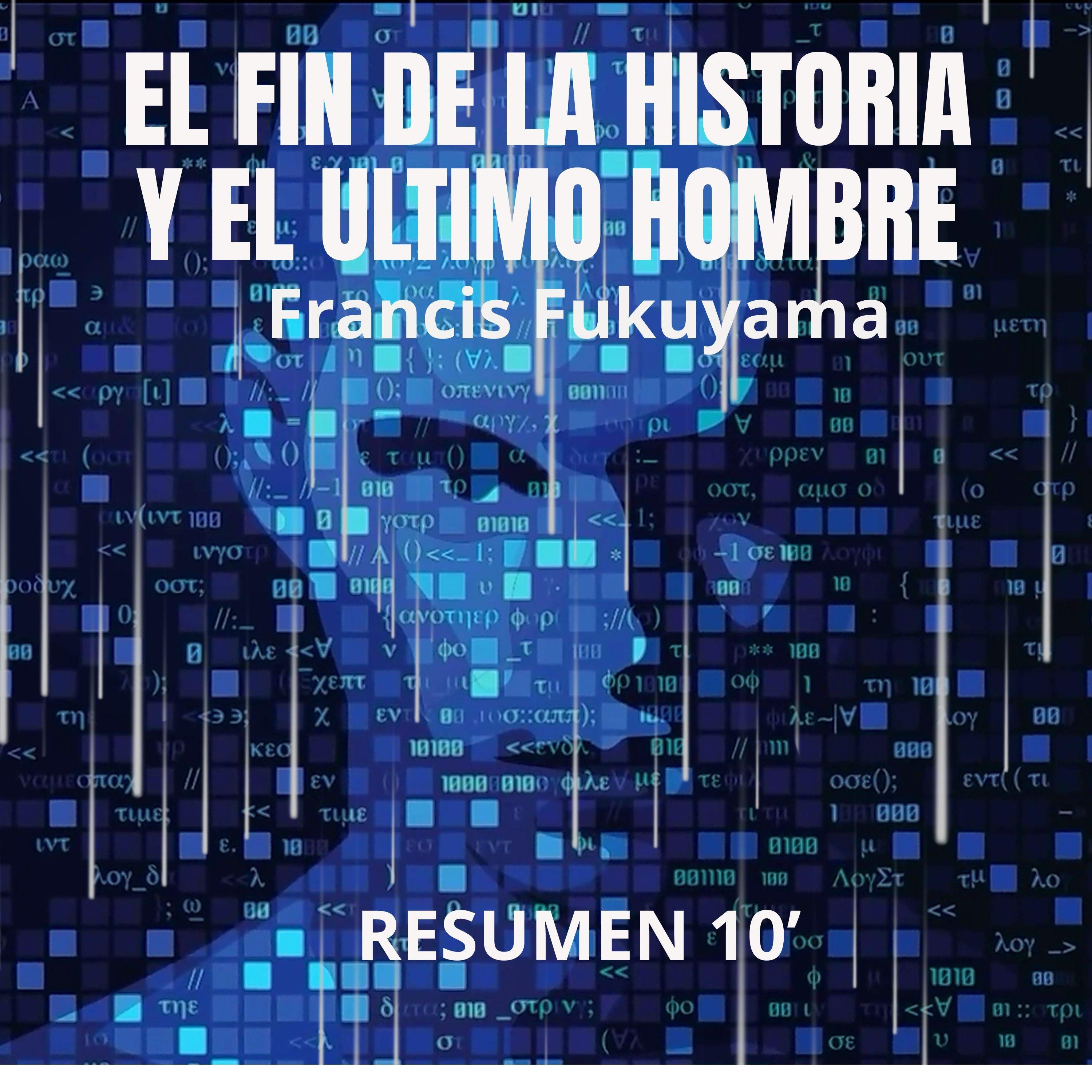 EL FIN DE LA HISTORIA Y EL ULTIMO HOMBRE. Resumen 10’ de Francis Fukuyama