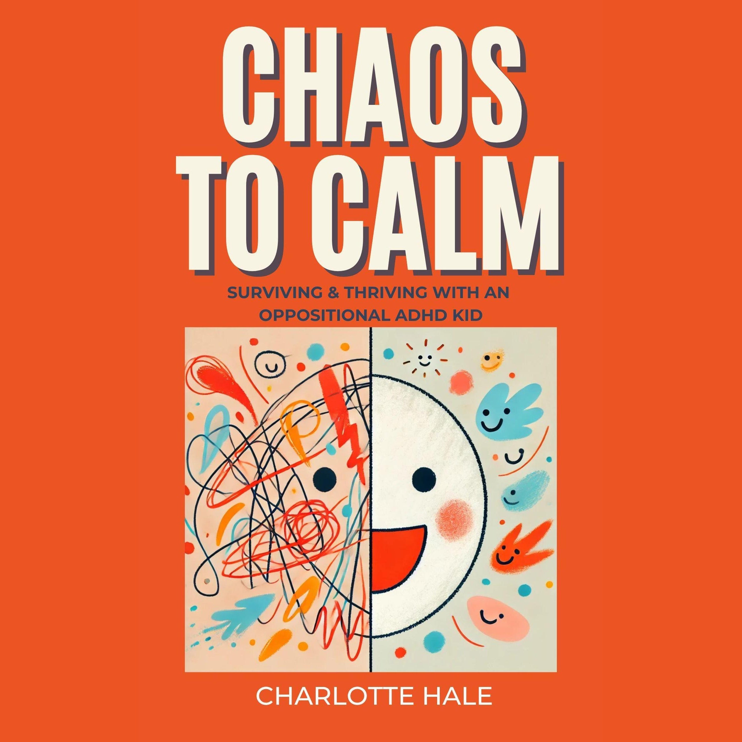 Chaos To Calm: Surviving And Thriving With An Oppositional ADHD Kid
