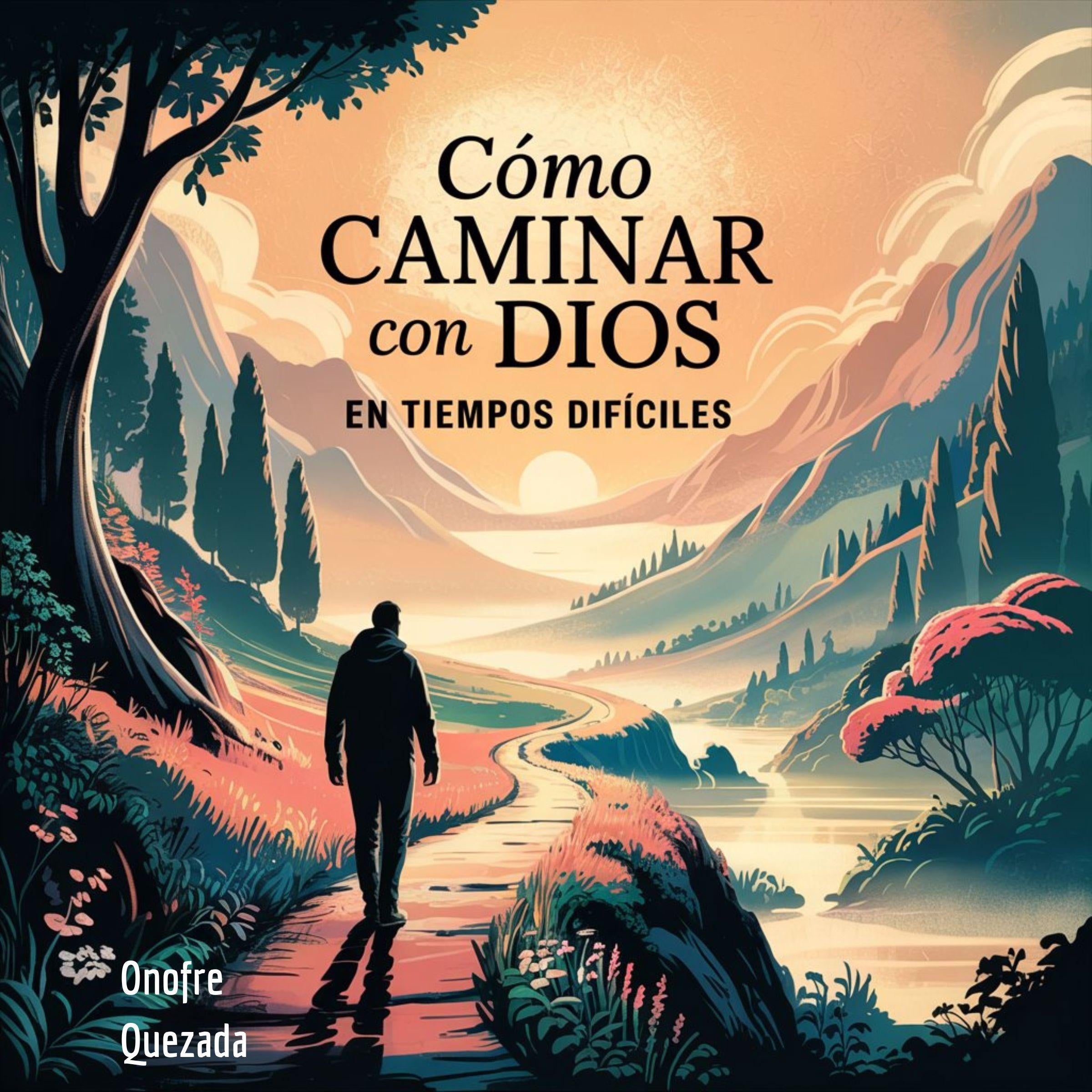 Cómo caminar con Dios en tiempos difíciles