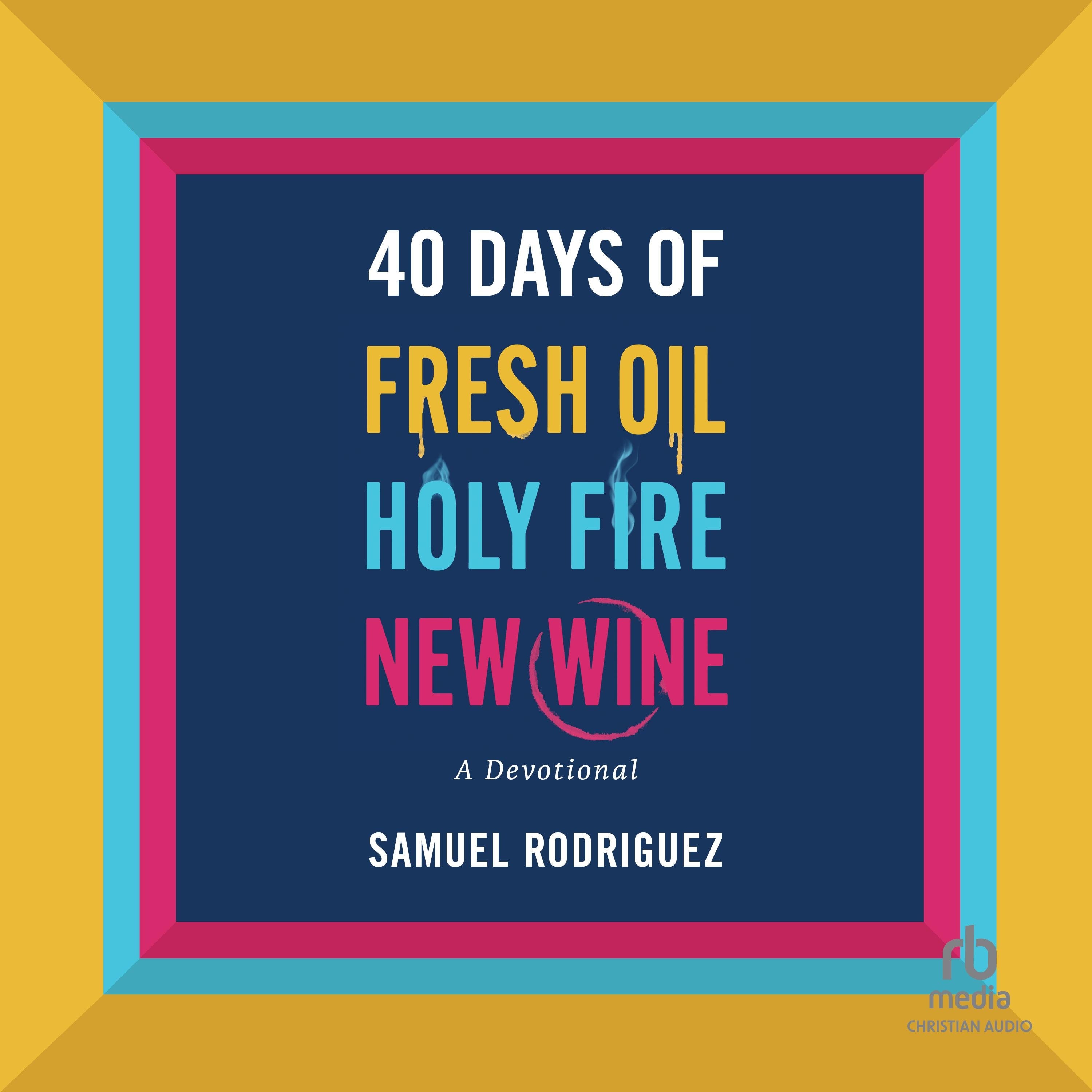 40 Days of Fresh Oil, Holy Fire, New Wine