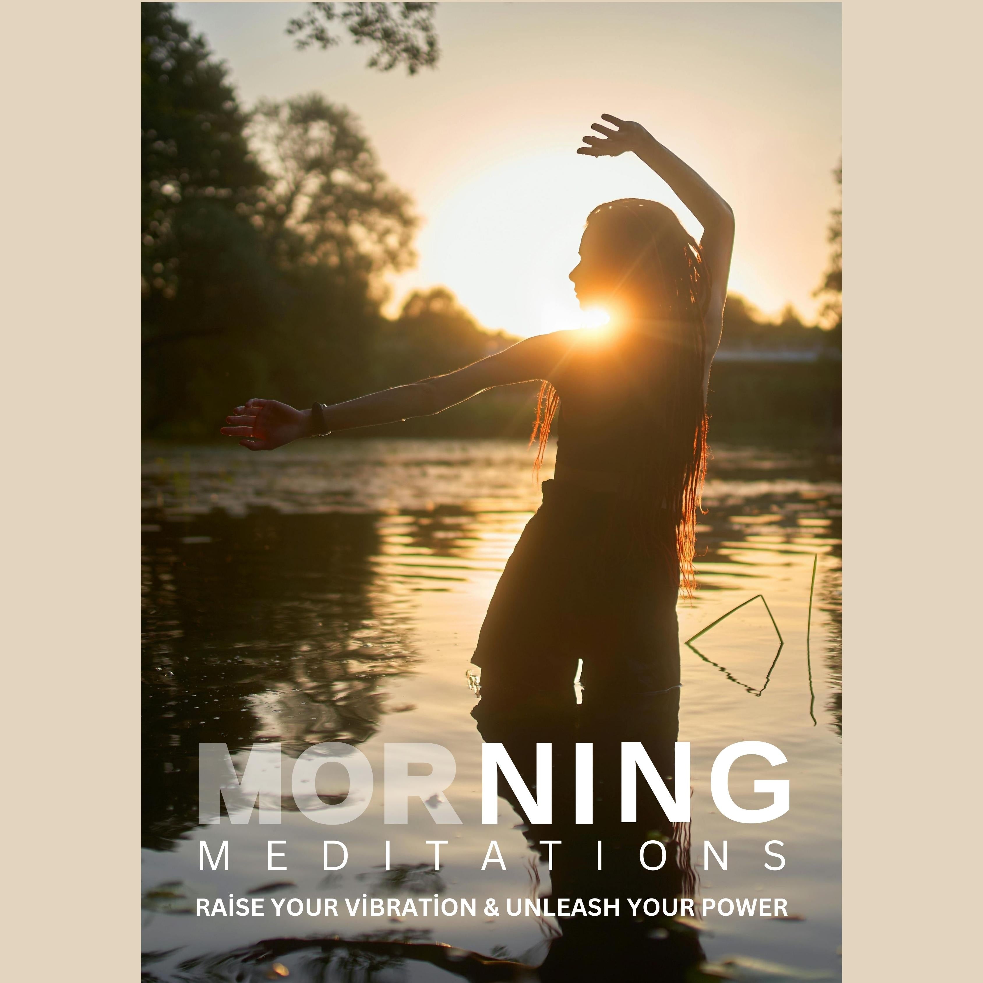 Raise Your Vibration & Unleash Your Power (Morning Meditations)