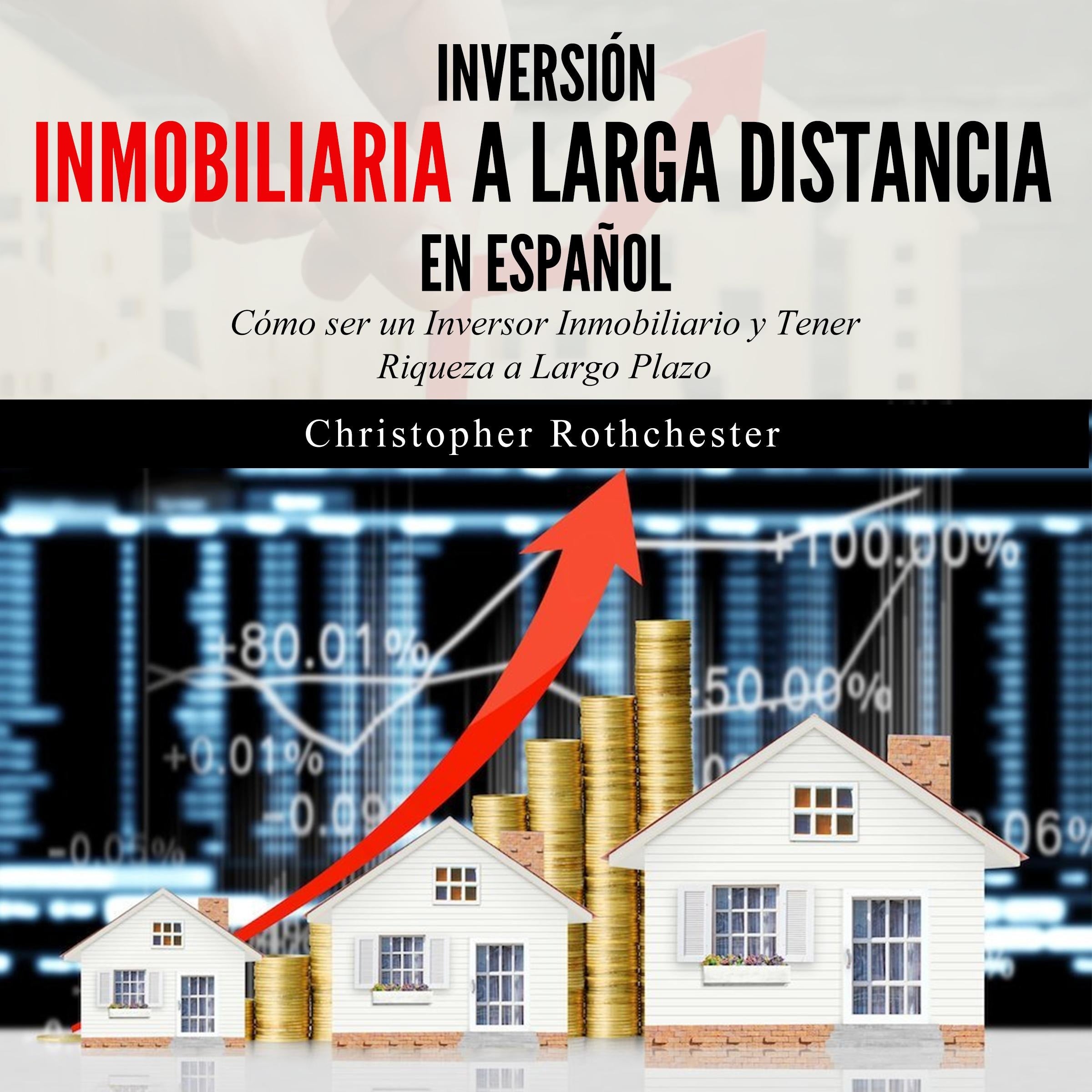 Inversión Inmobiliaria a Larga Distancia en español/ Long Distance Real Estate Investment in Spanish: Cómo ser un Inversor Inmobiliario y Tener Riqueza a Largo Plazo (Spanish Edition)
