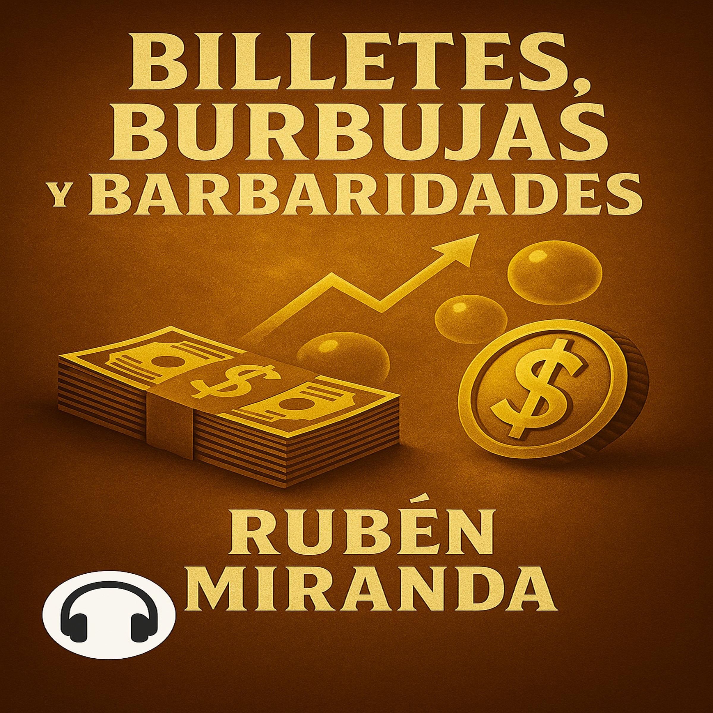 Billetes, burbujas y barbaridades