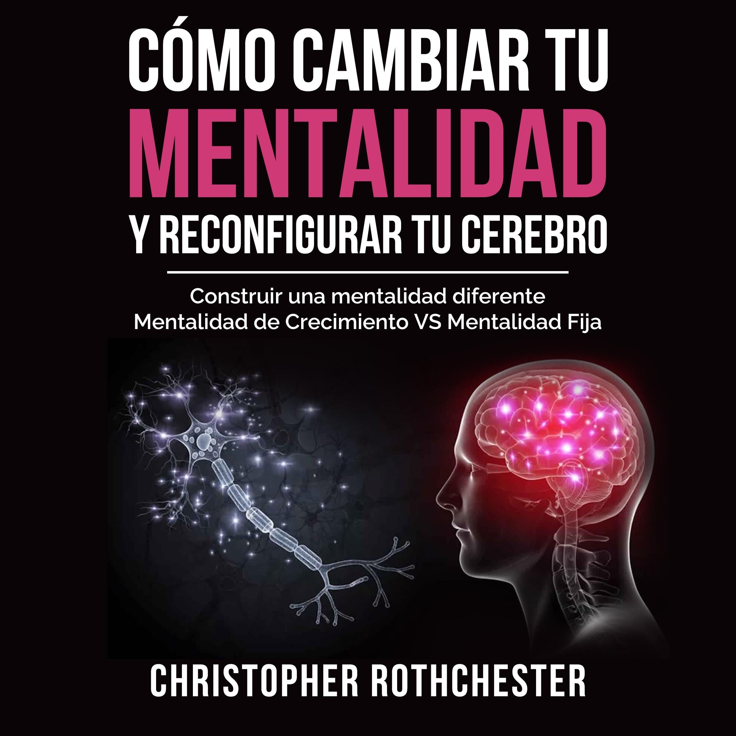 Cómo cambiar tu mentalidad y reconfigurar tu cerebro (Spanish Edition)