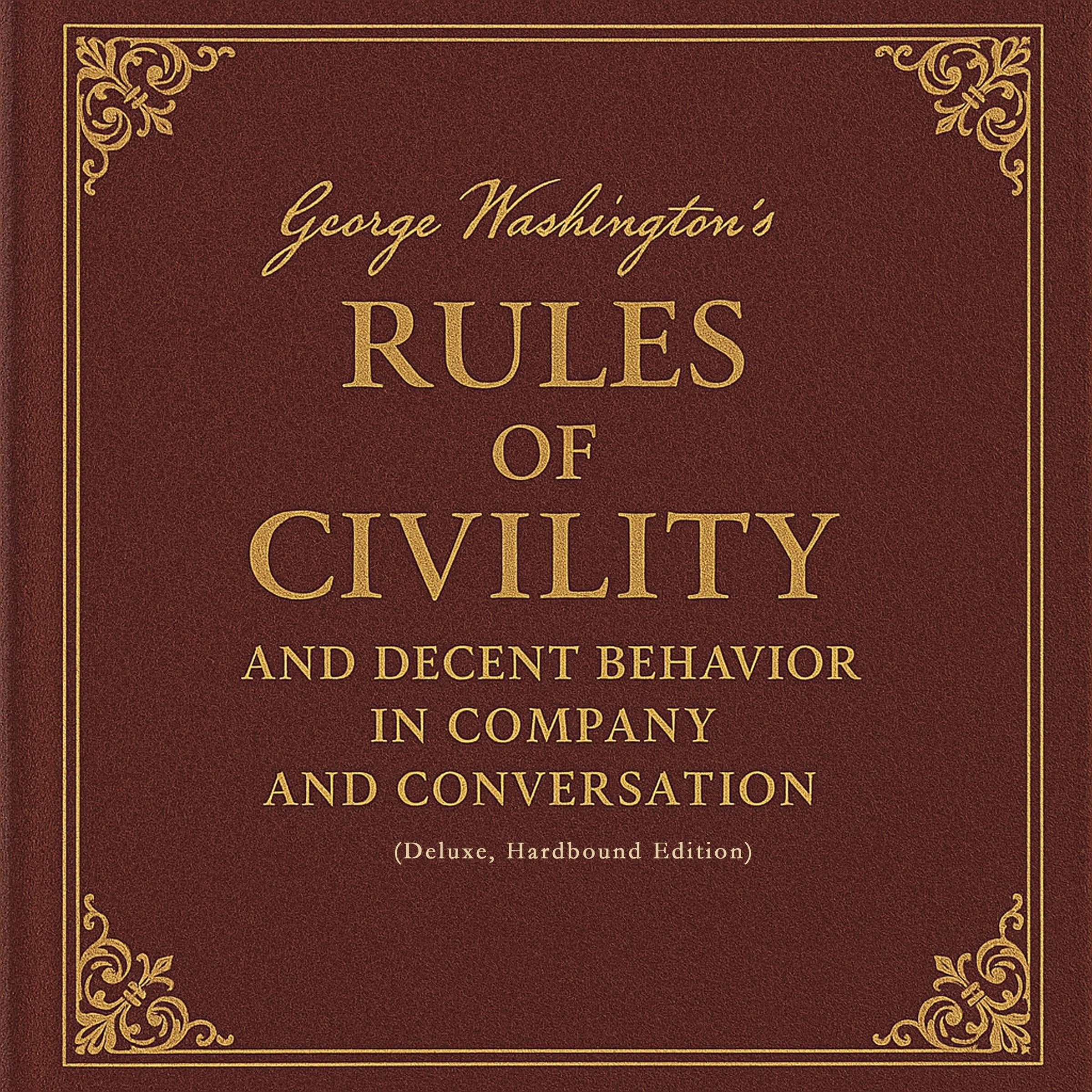 George Washington's Rules of Civility and Decent Behavior in Company and Conversation (Deluxe, Hardbound Edition)