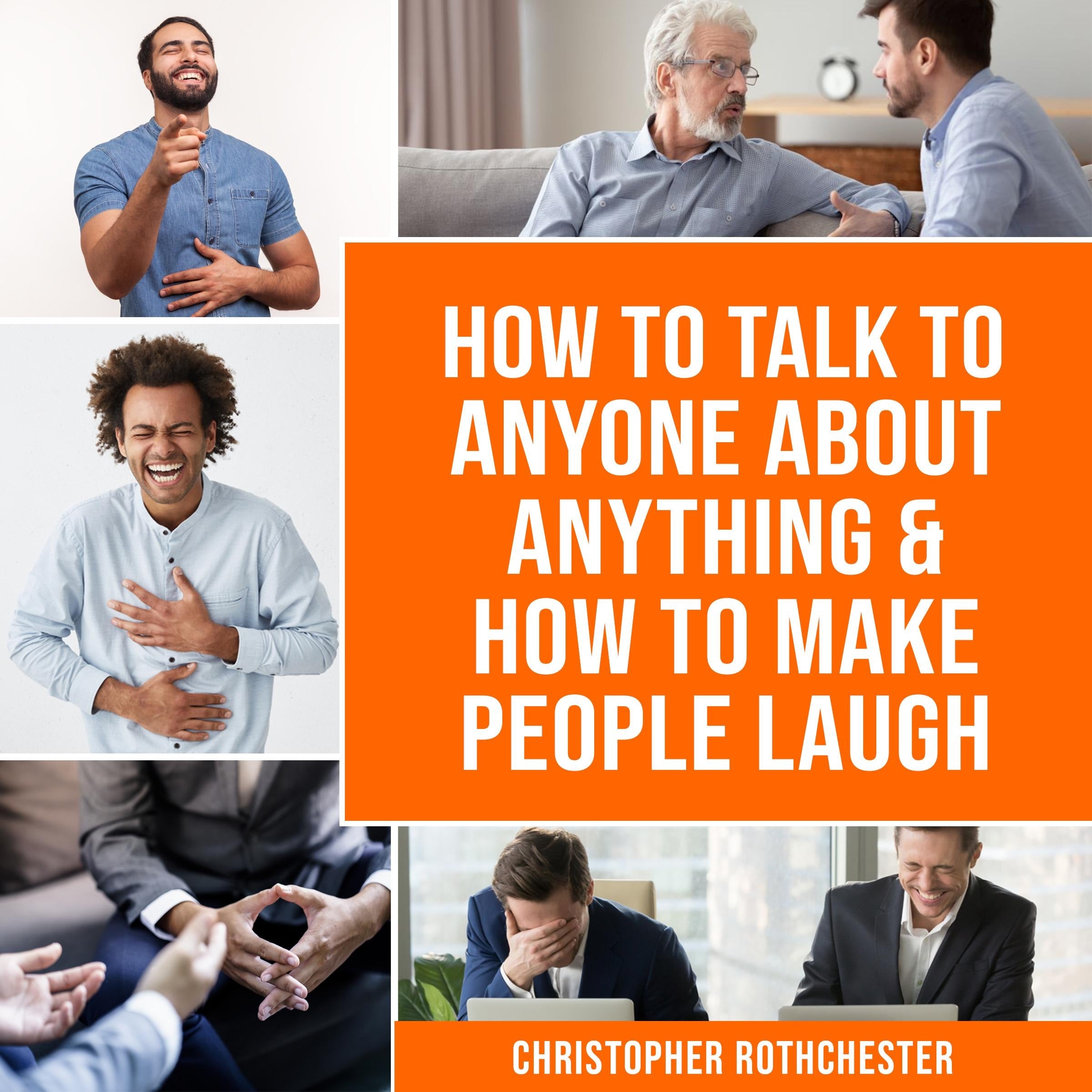 How to Talk to Anyone About Anything & How To Make People Laugh
