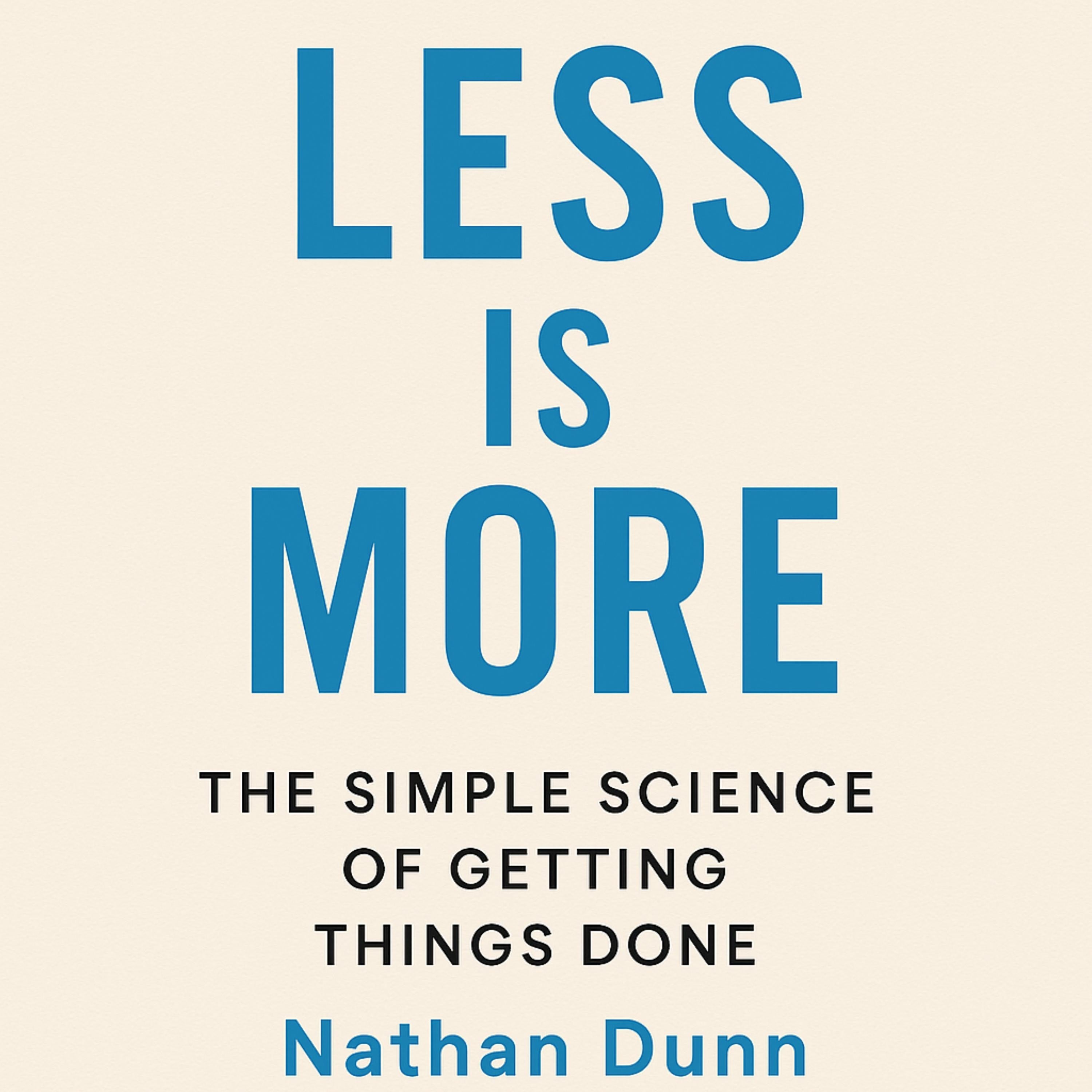 Less Is More: The Simple Science of Getting Things Done