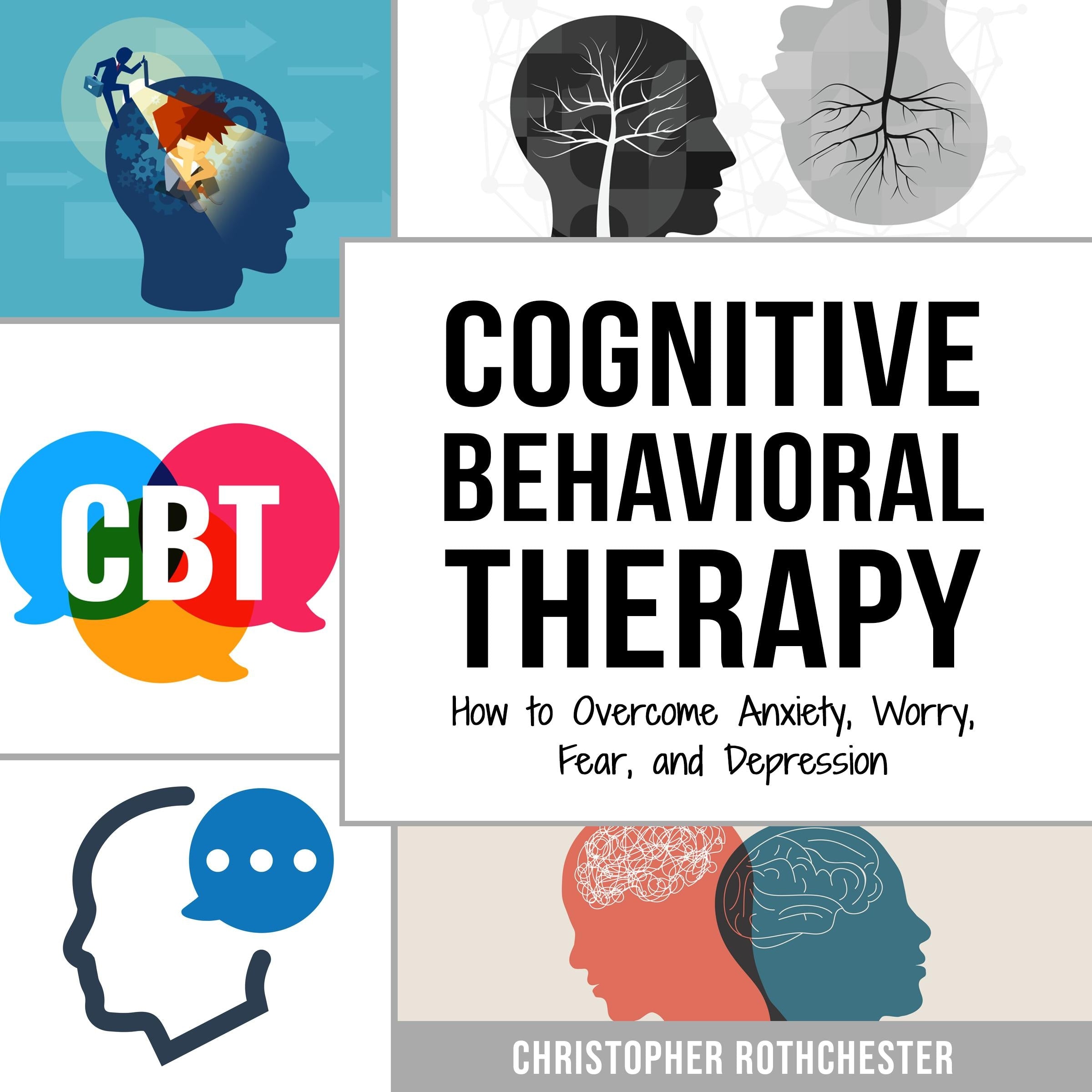 Cognitive Behavioral Therapy: How to Overcome Anxiety, Worry, Fear, and Depression