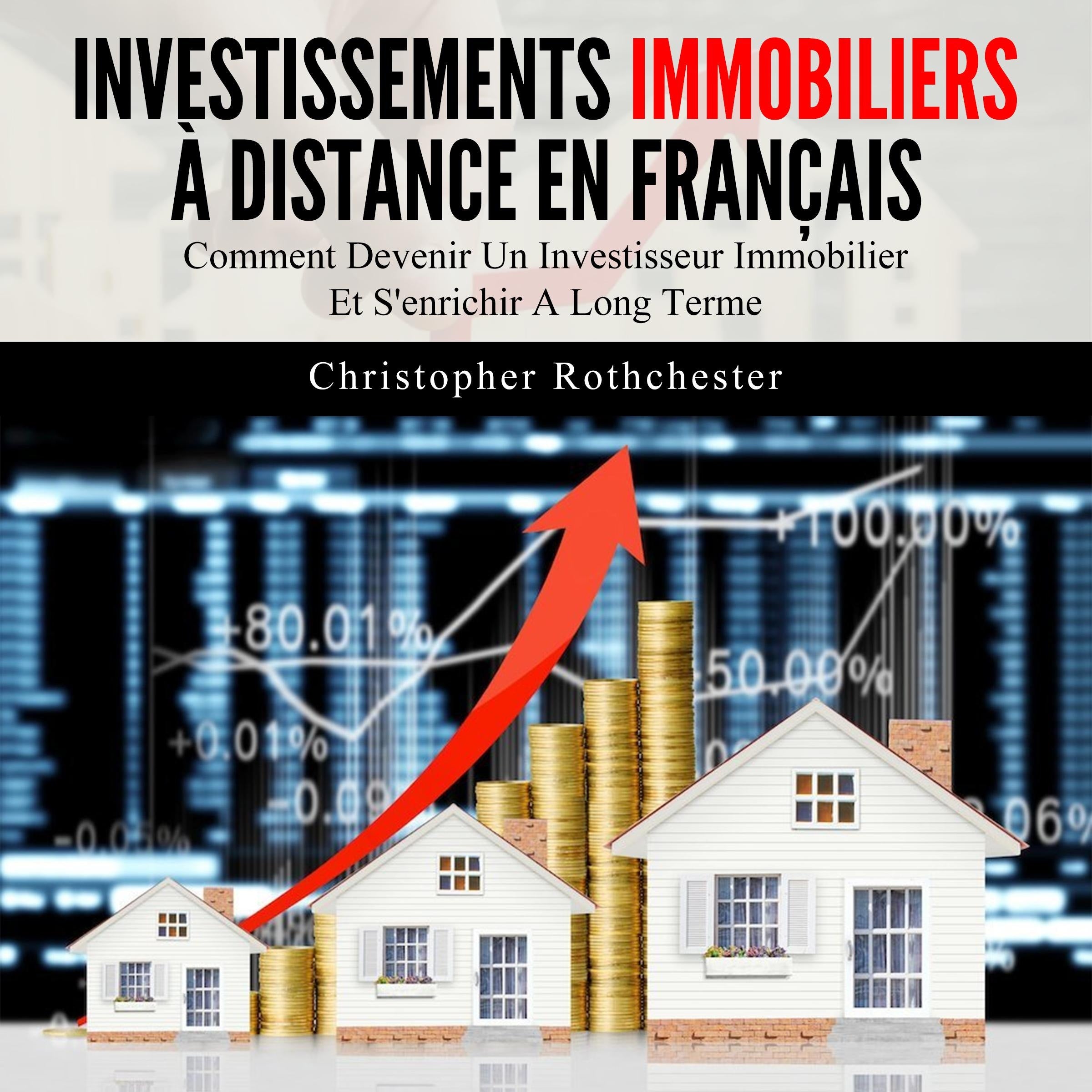 Investissements Immobiliers À Distance en français/ Remote Real Estate Investments in French: Comment Devenir Un Investisseur Immobilier Et S'enrichir A Long Terme (French Edition)