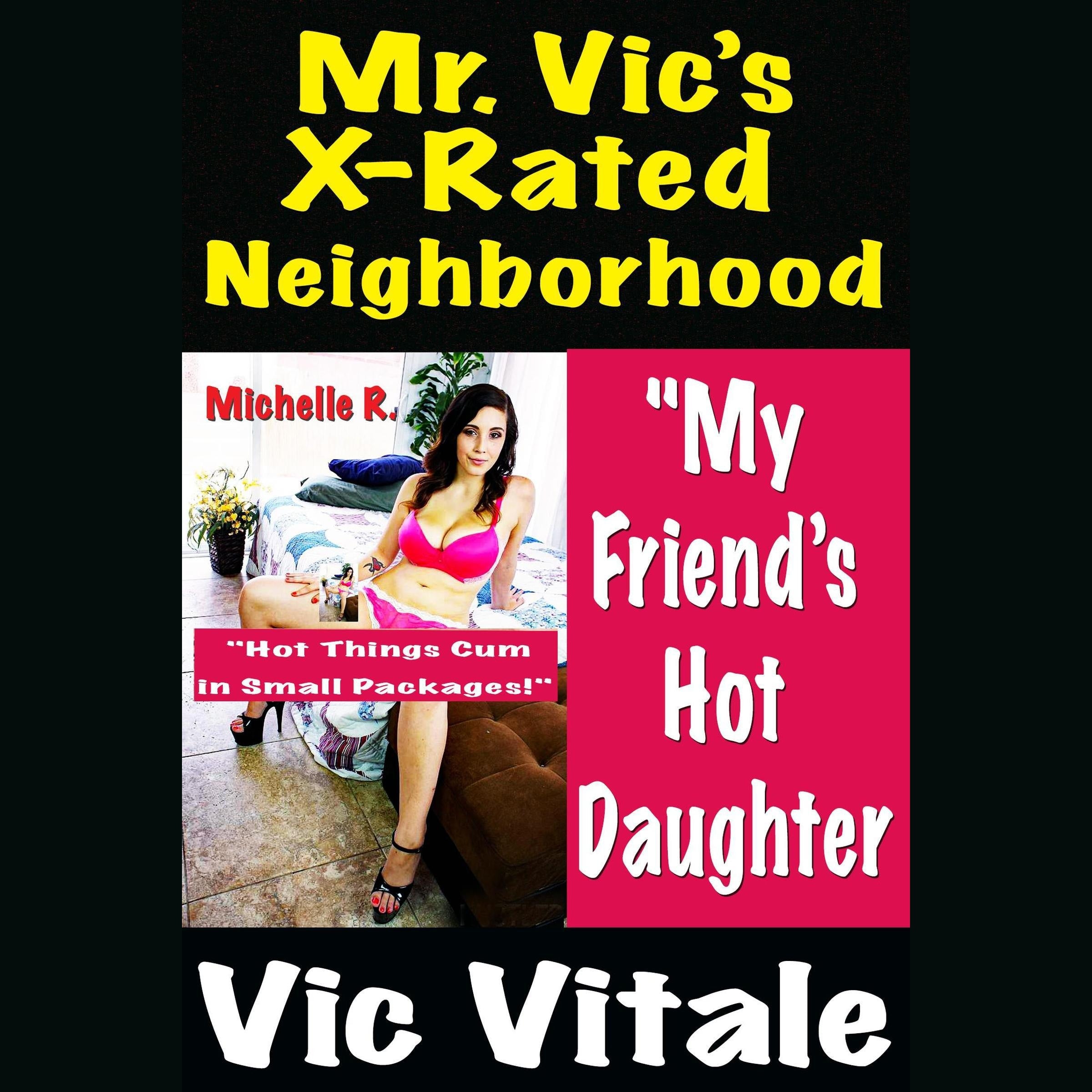 Mr. Vic’s X-Rated Neighborhood "My Friend’s Hot Daughter "Hot Things Cum in Small Packages!"
