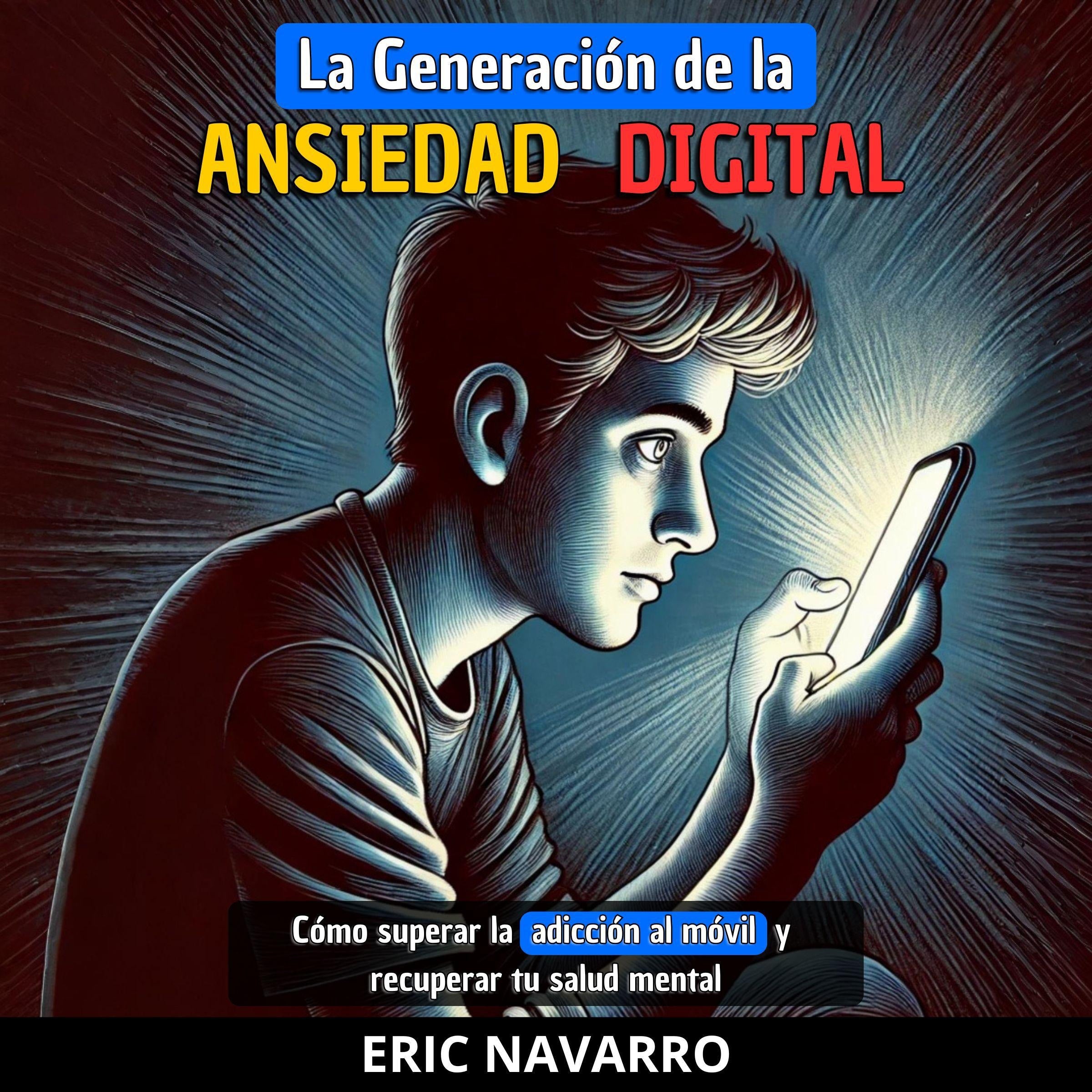 La generación de la Ansiedad Digital: Cómo superar la adicción al móvil y recuperar tu salud mental. hábitos y ejercicios para desconectarte de las redes sociales